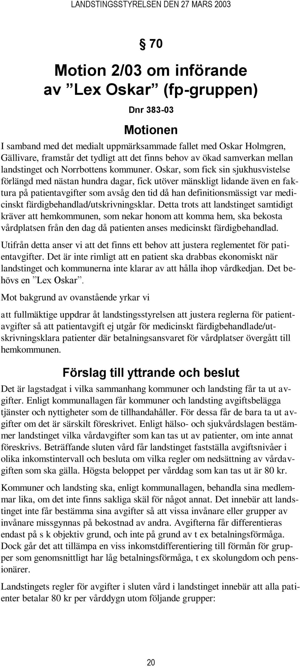 Oskar, som fick sin sjukhusvistelse förlängd med nästan hundra dagar, fick utöver mänskligt lidande även en faktura på patientavgifter som avsåg den tid då han definitionsmässigt var medicinskt