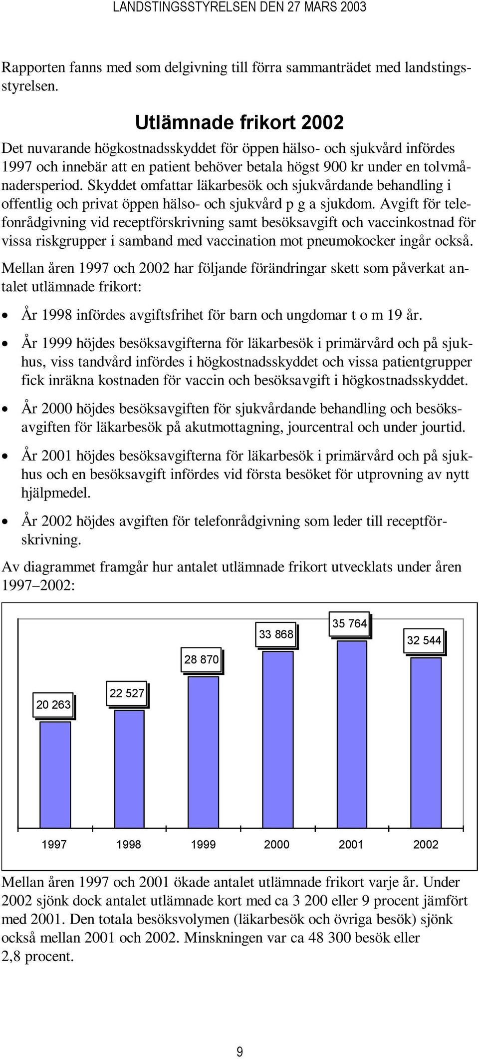 Skyddet omfattar läkarbesök och sjukvårdande behandling i offentlig och privat öppen hälso- och sjukvård p g a sjukdom.