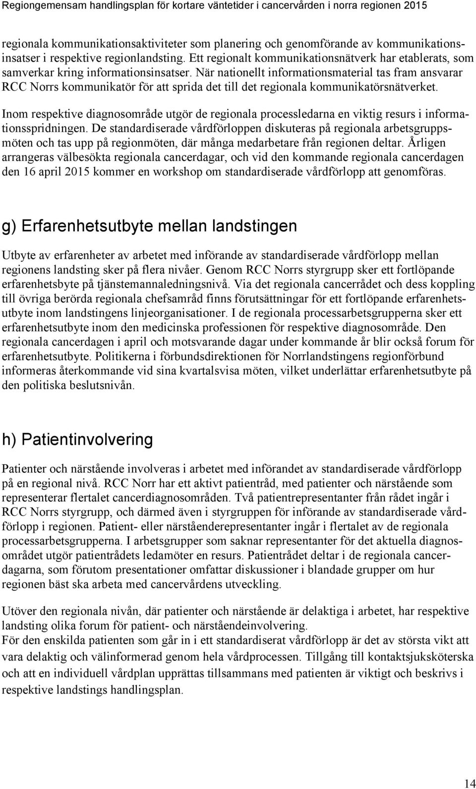 När nationellt informationsmaterial tas fram ansvarar RCC Norrs kommunikatör för att sprida det till det regionala kommunikatörsnätverket.