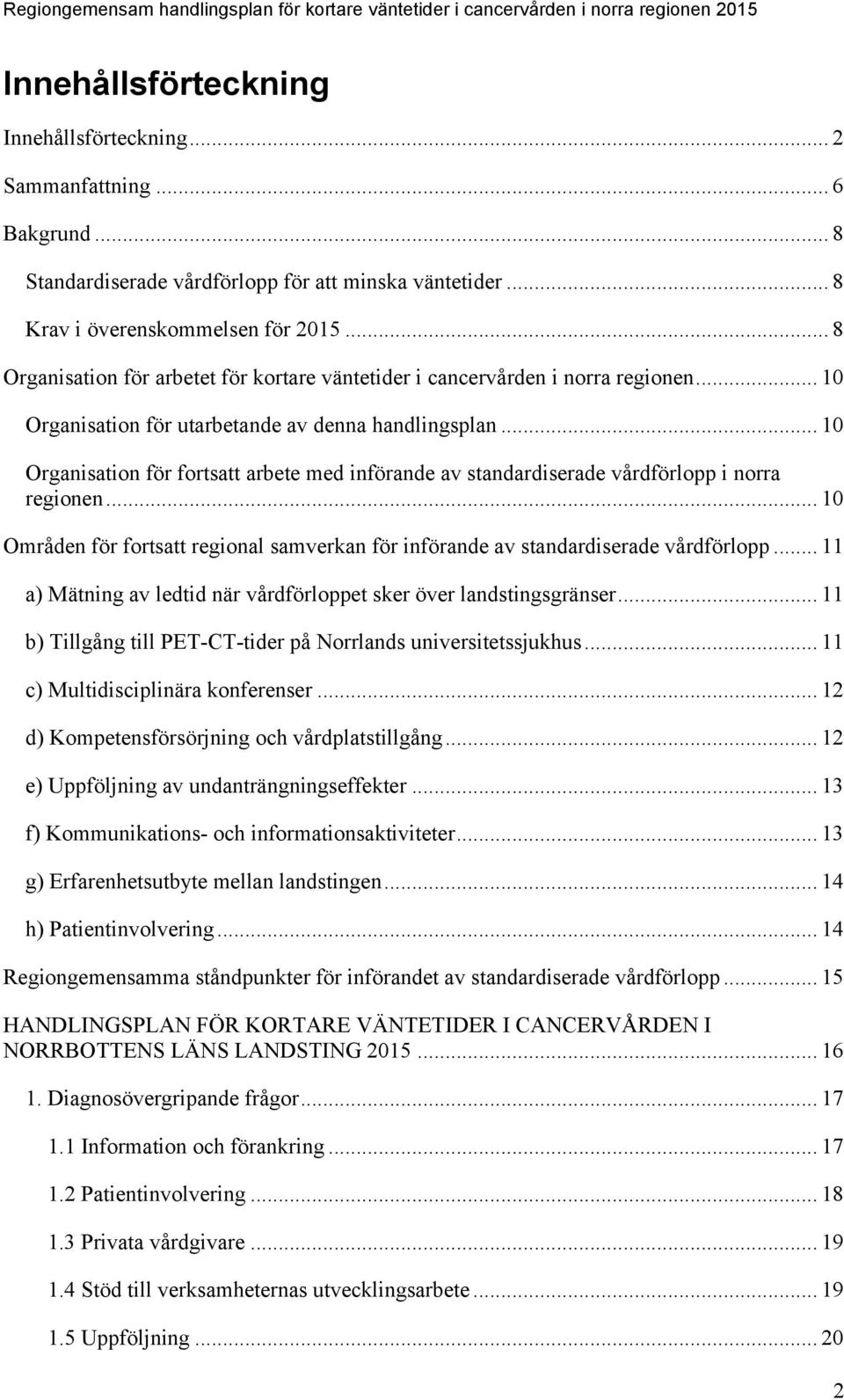 .. 10 Organisation för utarbetande av denna handlingsplan... 10 Organisation för fortsatt arbete med införande av standardiserade vårdförlopp i norra regionen.