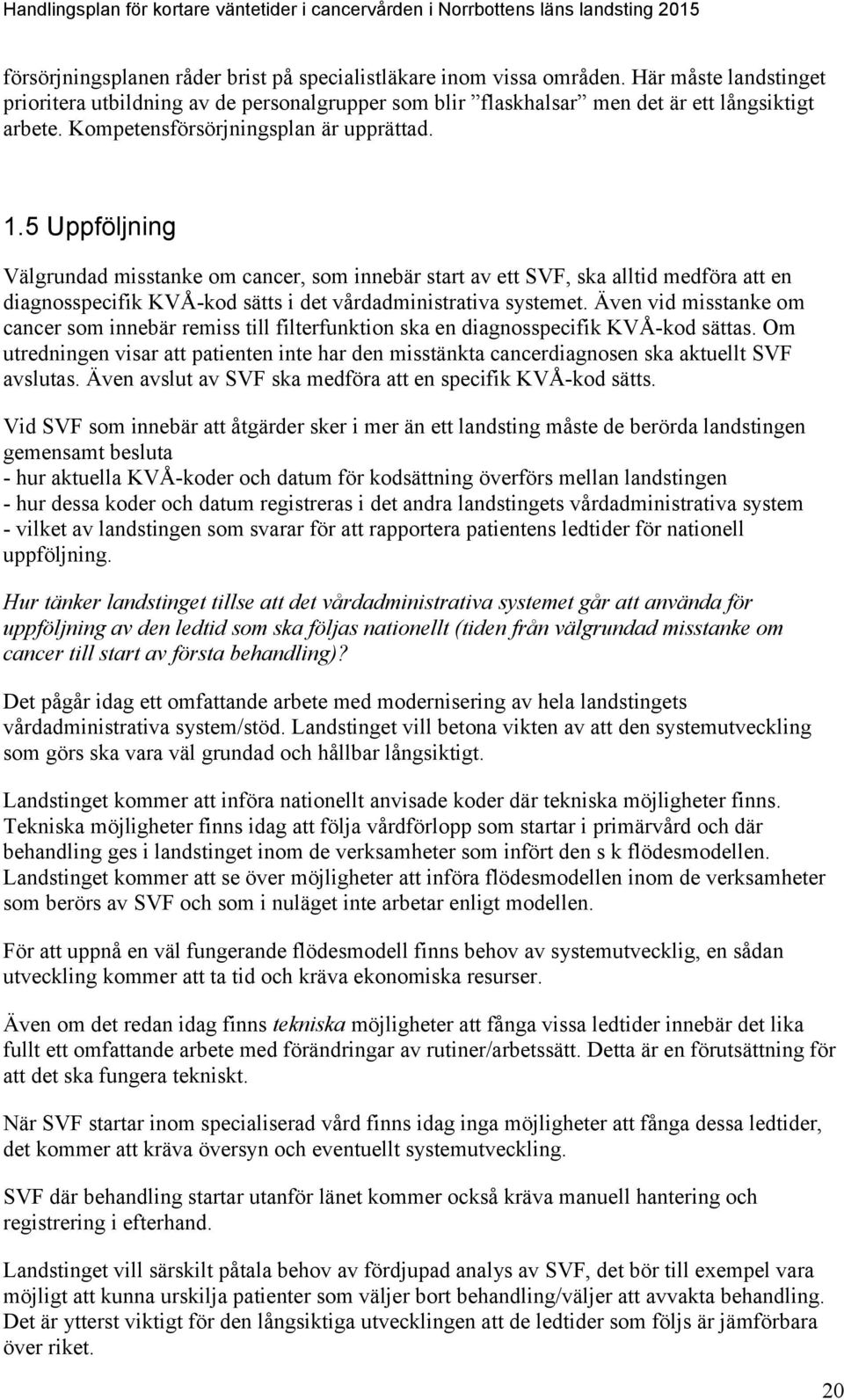 5 Uppföljning Välgrundad misstanke om cancer, som innebär start av ett SVF, ska alltid medföra att en diagnosspecifik KVÅ-kod sätts i det vårdadministrativa systemet.