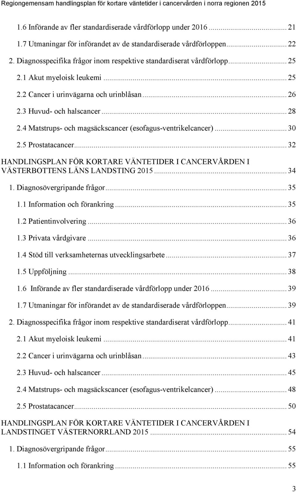 .. 26 2.3 Huvud- och halscancer... 28 2.4 Matstrups- och magsäckscancer (esofagus-ventrikelcancer)... 30 2.5 Prostatacancer.