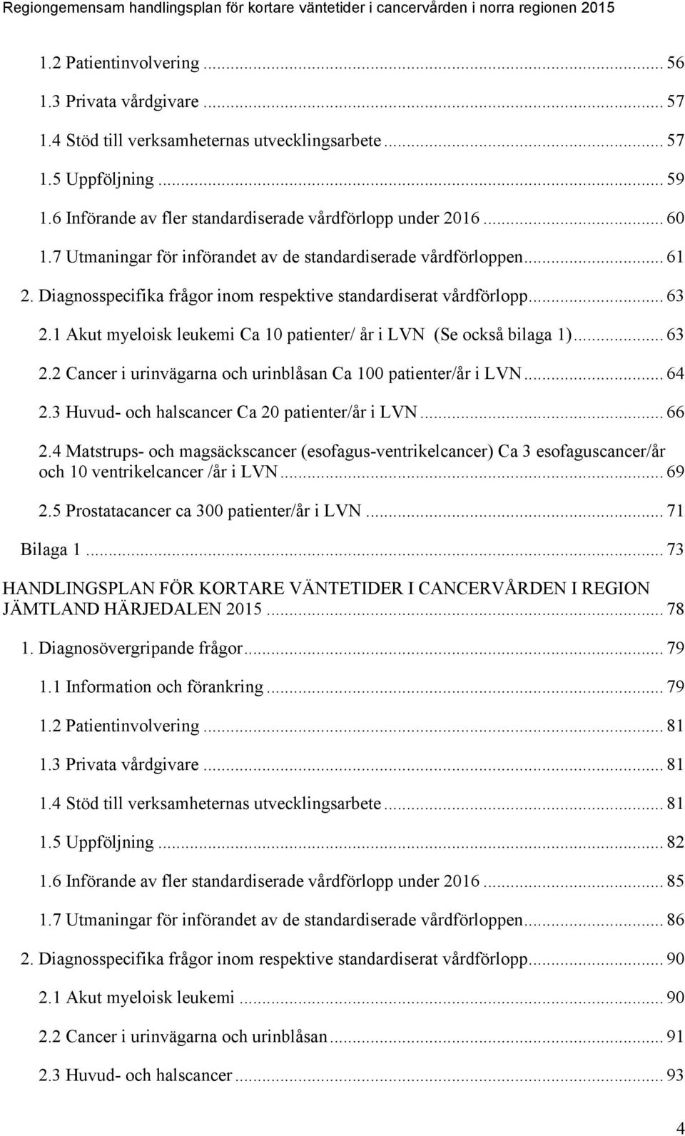 Diagnosspecifika frågor inom respektive standardiserat vårdförlopp... 63 2.1 Akut myeloisk leukemi Ca 10 patienter/ år i LVN (Se också bilaga 1)... 63 2.2 Cancer i urinvägarna och urinblåsan Ca 100 patienter/år i LVN.