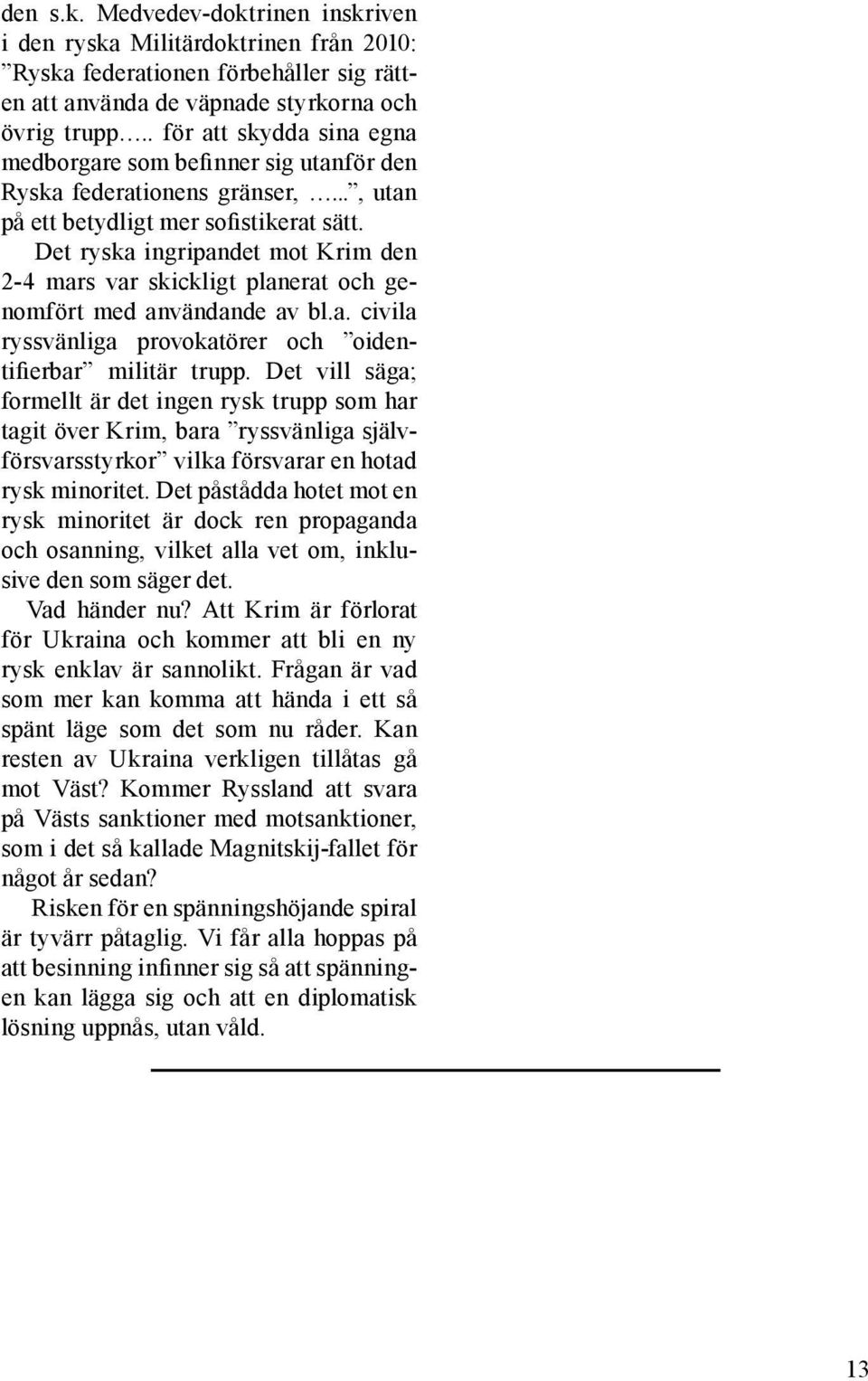 Det ryska ingripandet mot Krim den 2-4 mars var skickligt planerat och genomfört med användande av bl.a. civila ryssvänliga provokatörer och oidentifierbar militär trupp.