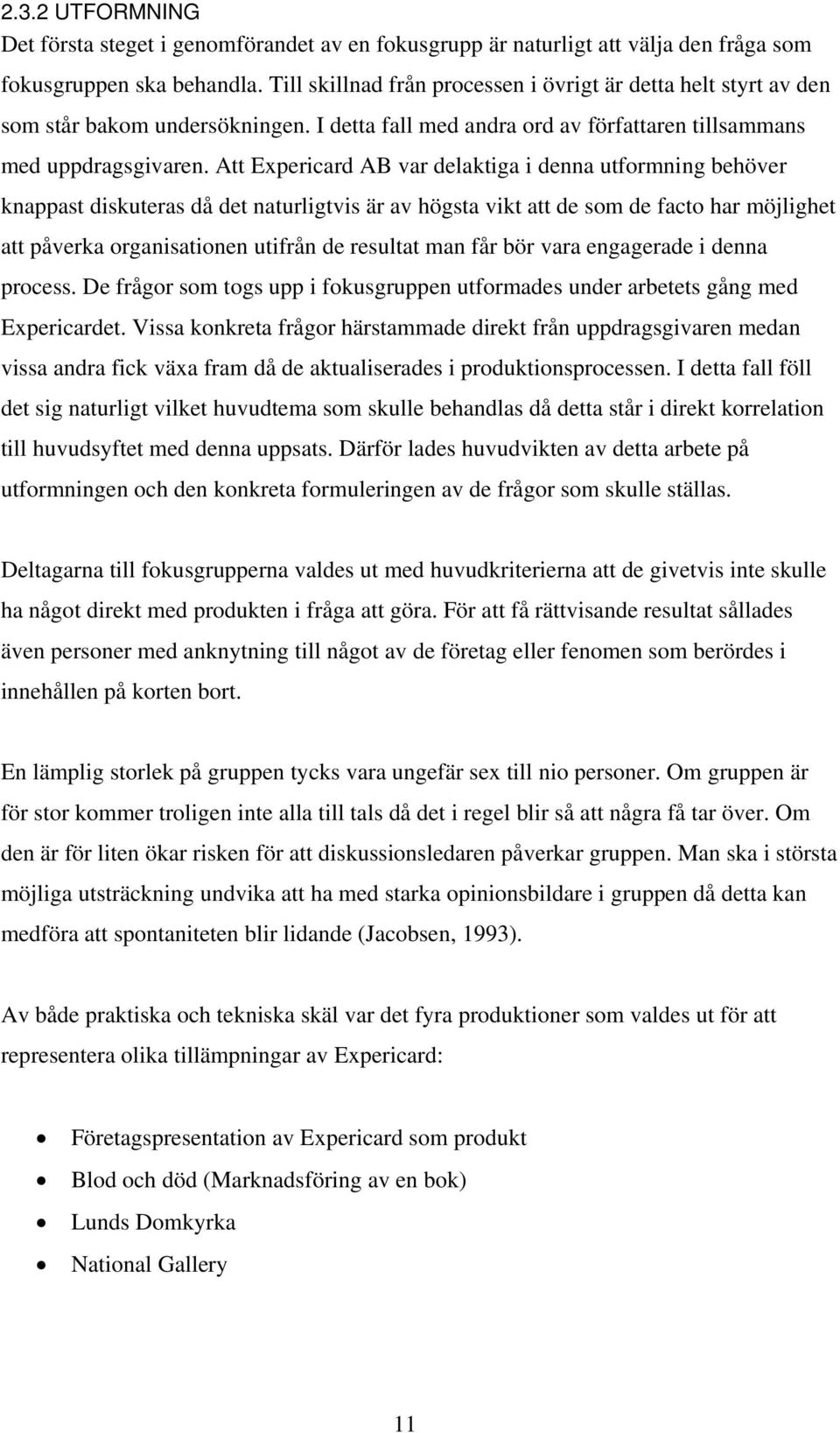 Att Expericard AB var delaktiga i denna utformning behöver knappast diskuteras då det naturligtvis är av högsta vikt att de som de facto har möjlighet att påverka organisationen utifrån de resultat