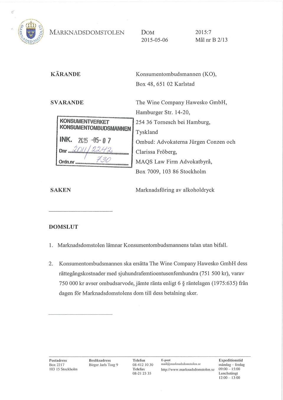 owwmmmhrm»t«m«254 36 Tornesch bei Hamburg, Tyskland Ombud: Advokaterna Jurgen Conzen och Clarissa Fröberg, MAQS Law Firm Advokatbyrå, Box 7009, 103 86 Stockholm SAKEN Marknadsföring av alkoholdryck