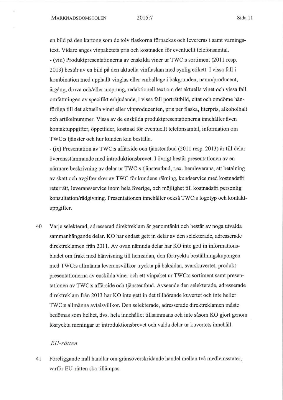 I vissa fall i kombination med upphällt vinglas eller emballage i bakgrunden, namn/producent, årgång, druva och/eller ursprung, redaktionell text om det aktuella vinet och vissa fall omfattningen av