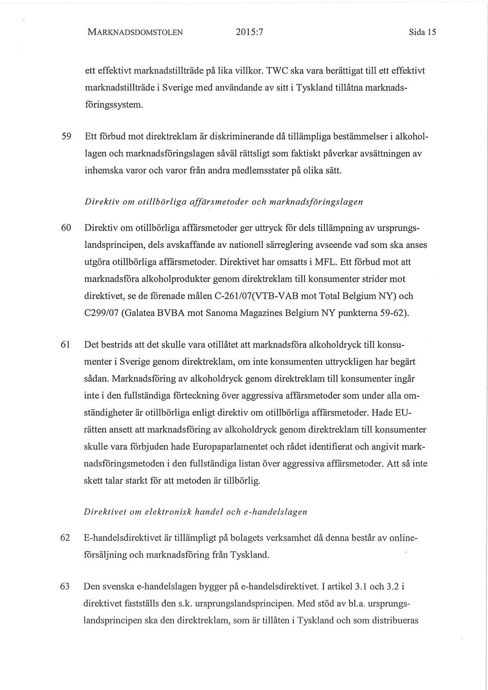 59 Ett förbud mot direktreklam är diskriminerande då tillämpliga bestämmelser i alkohollagen och marknadsföringslagen såväl rättsligt som faktiskt påverkar avsättningen av inhemska varor och varor