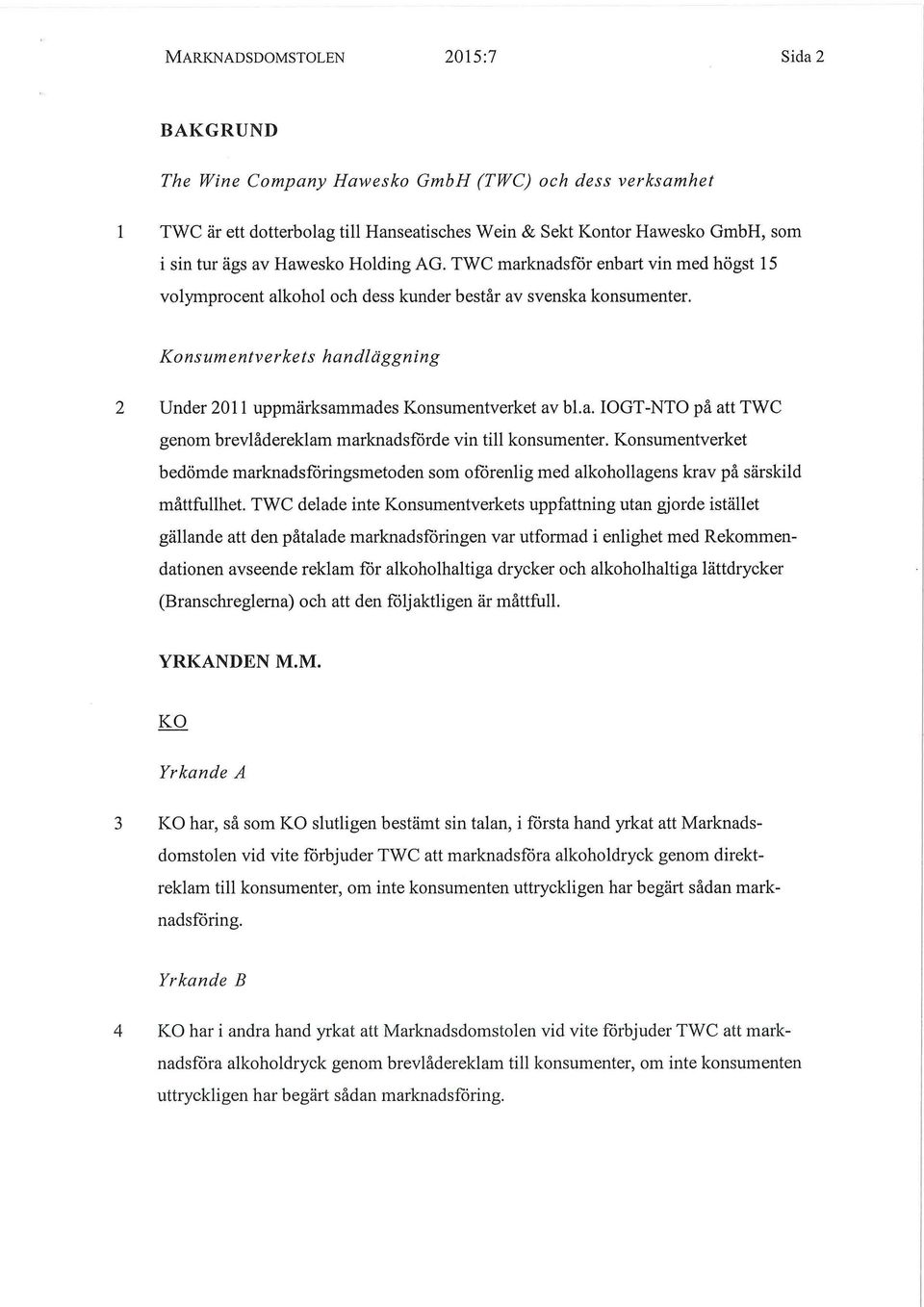 Konsumentverkets handläggning 2 Under 2011 uppmärksammades Konsumentverket av bl.a. IOGT-NTO på att TWC genom brevlådereklam marknadsförde vin till konsumenter.