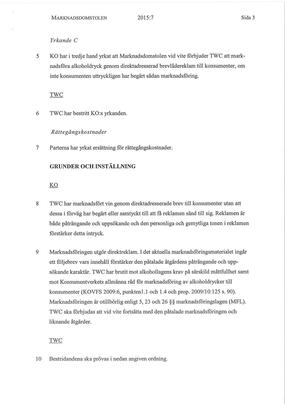 GRUNDER OCH INSTÄLLNING KO 8 TWC har marknadsfört vin genom direktadresserade brev till konsumenter utan att dessa i förväg har begärt eller samtyckt till att få reklamen sänd till sig.