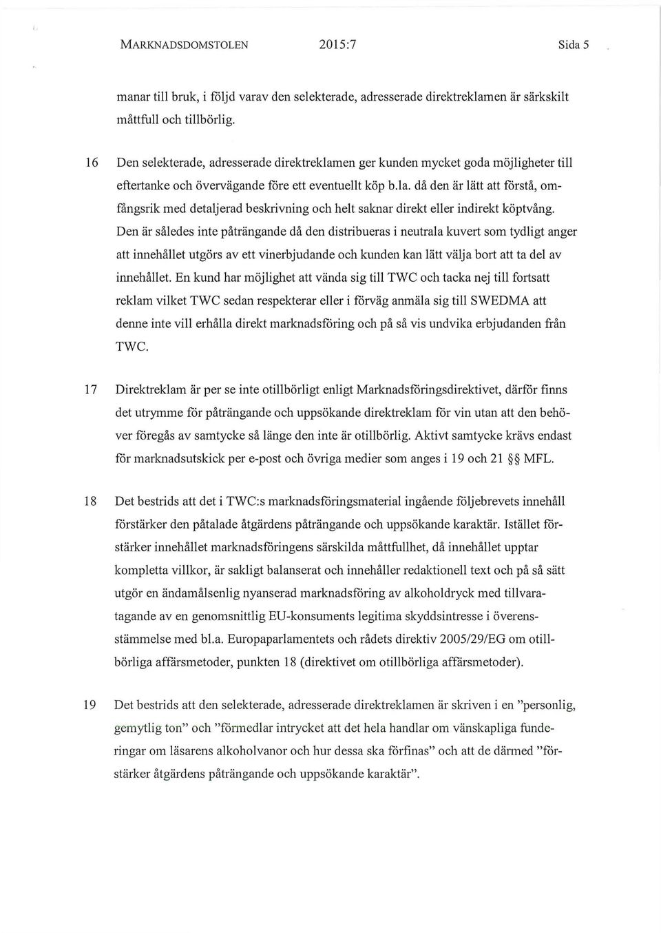 Den är således inte påträngande då den distribueras i neutrala kuvert som tydligt anger att innehållet utgörs av ett vinerbjudande och kunden kan lätt välja bort att ta del av innehållet.