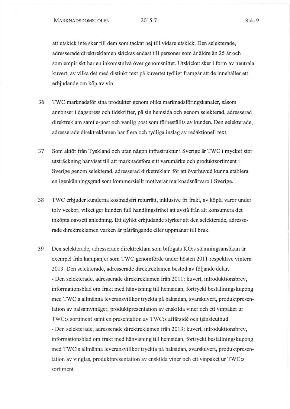 Utskicket sker i form av neutrala kuvert, av vilka det med distinkt text på kuvertet tydligt framgår att de innehåller ett erbjudande om köp av vin.