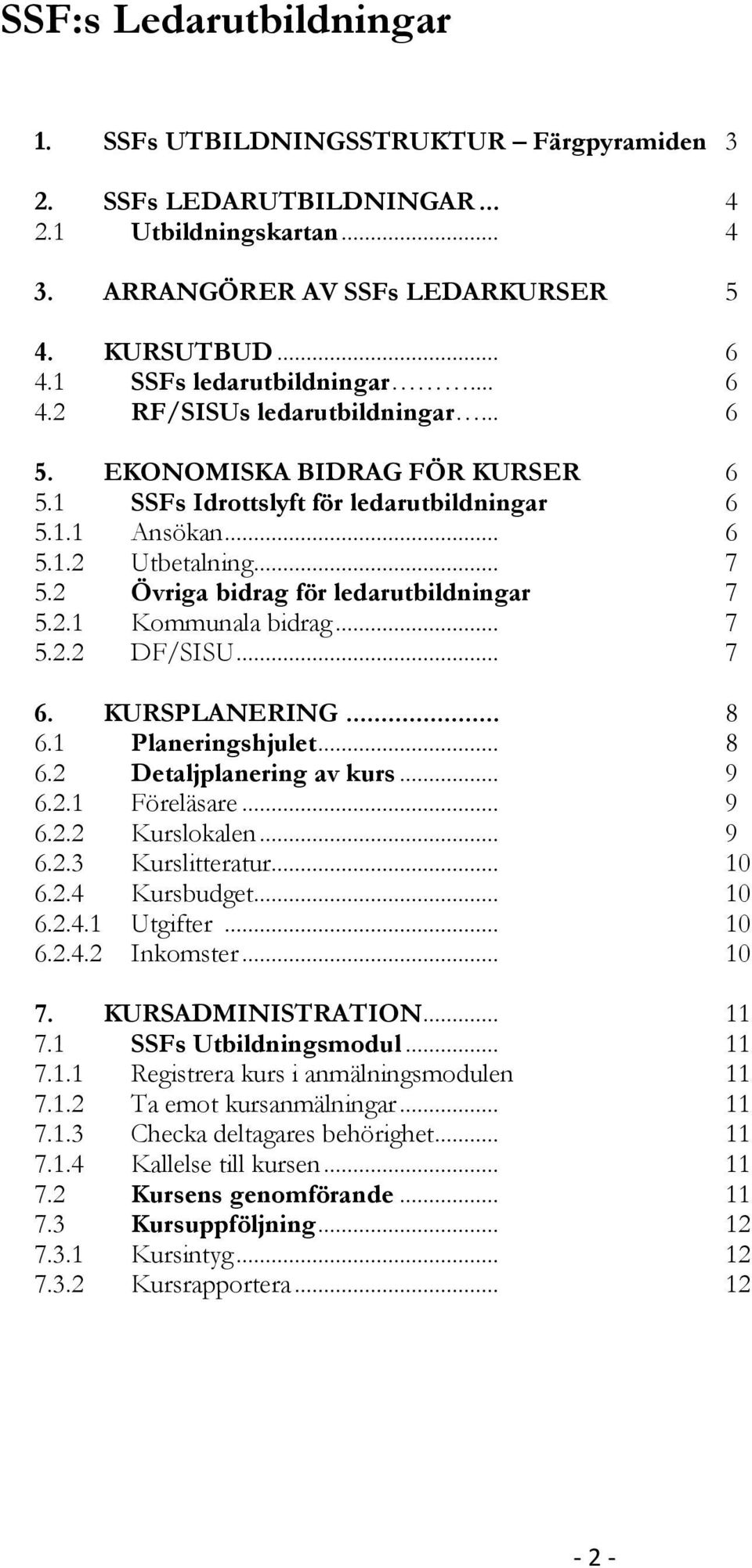 2 Övriga bidrag för ledarutbildningar 7 5.2.1 Kommunala bidrag... 7 5.2.2 DF/SISU... 7 6. KURSPLANERING... 8 6.1 Planeringshjulet... 8 6.2 Detaljplanering av kurs... 9 6.2.1 Föreläsare... 9 6.2.2 Kurslokalen.