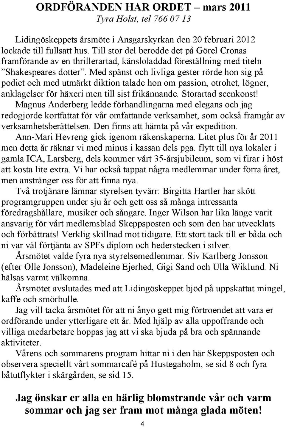 Med spänst och livliga gester rörde hon sig på podiet och med utmärkt diktion talade hon om passion, otrohet, lögner, anklagelser för häxeri men till sist frikännande. Storartad scenkonst!