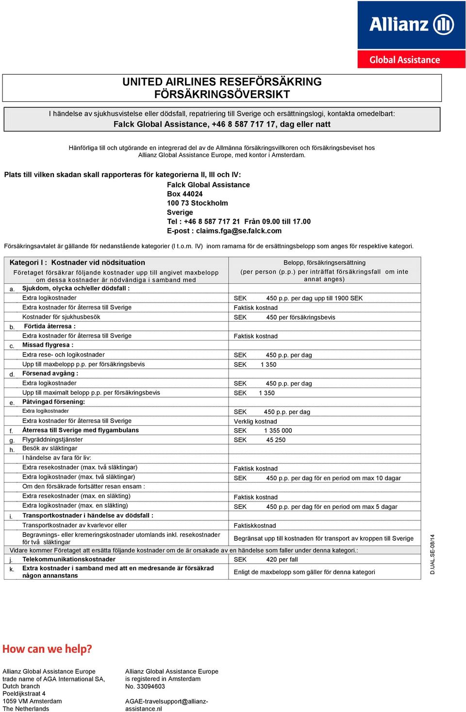 +46 8 587 717 17, dag eller natt Hänförliga till och utgörande en integrerad del av de Allmänna försäkringsvillkoren och försäkringsbeviset hos, med kontor i Amsterdam.