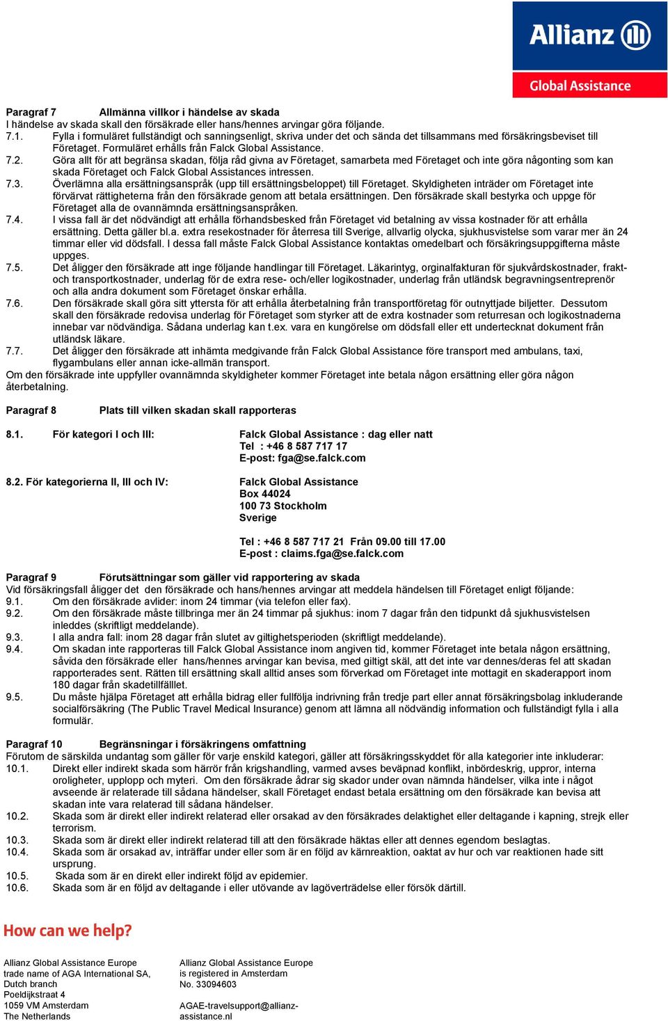 Göra allt för att begränsa skadan, följa råd givna av Företaget, samarbeta med Företaget och inte göra någonting som kan skada Företaget och Falck Global Assistances intressen. 7.3.