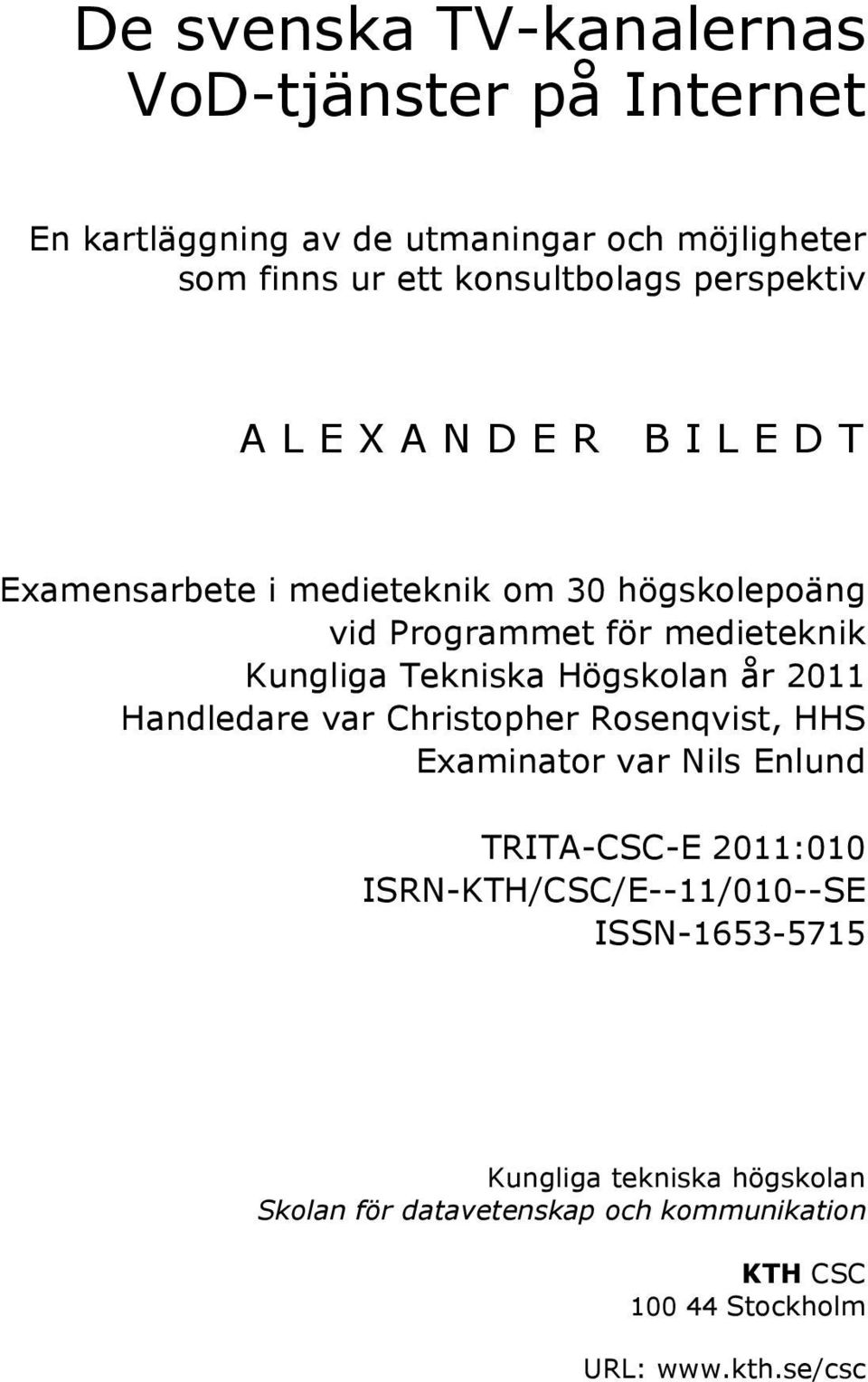 Högskolan år 2011 Handledare var Christopher Rosenqvist, HHS Examinator var Nils Enlund TRITA-CSC-E 2011:010