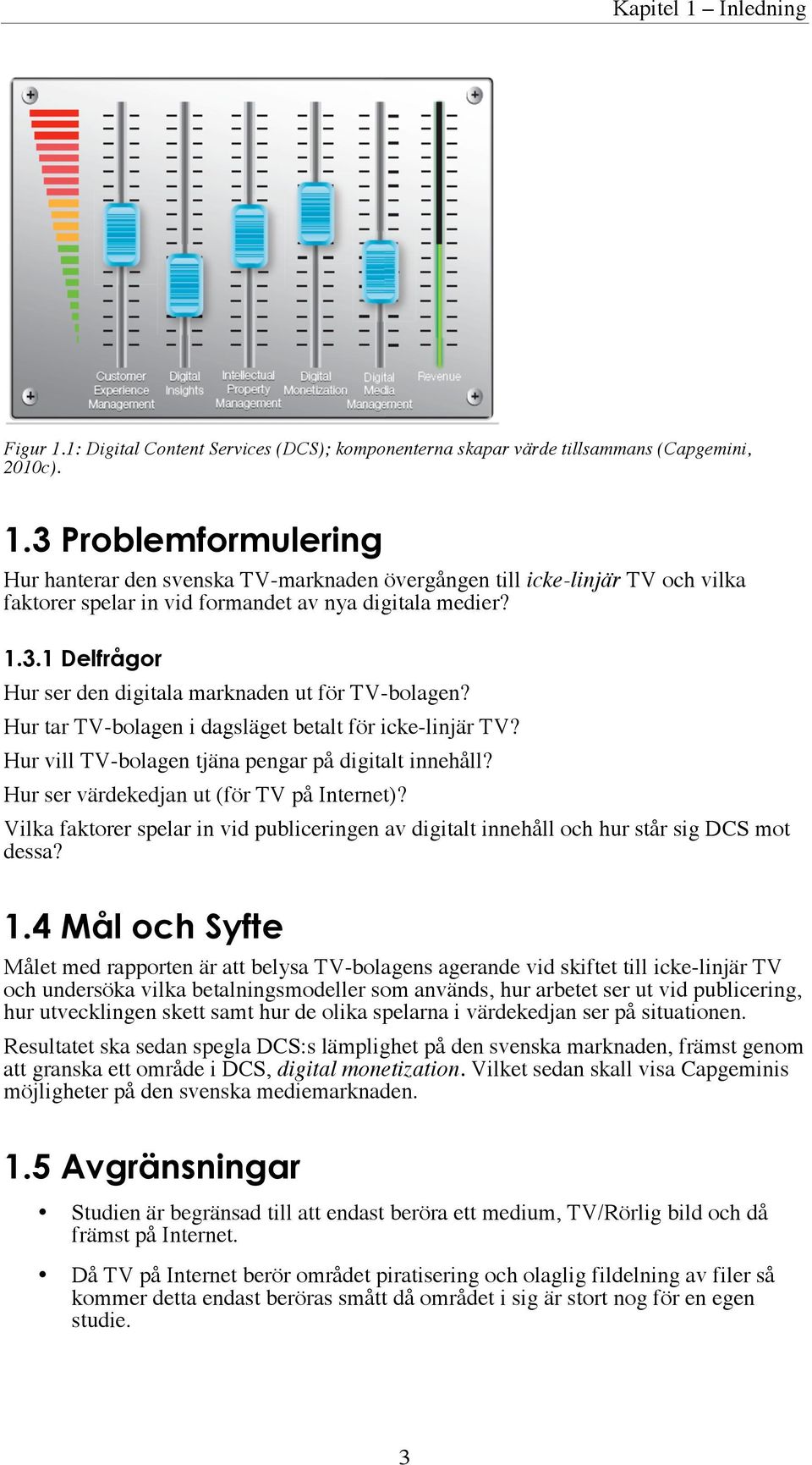 Hur ser värdekedjan ut (för TV på Internet)? Vilka faktorer spelar in vid publiceringen av digitalt innehåll och hur står sig DCS mot dessa? 1.