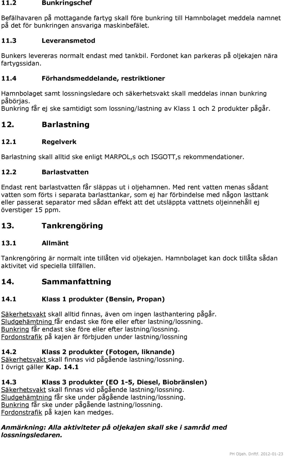 4 Förhandsmeddelande, restriktioner Hamnbolaget samt lossningsledare och säkerhetsvakt skall meddelas innan bunkring påbörjas.