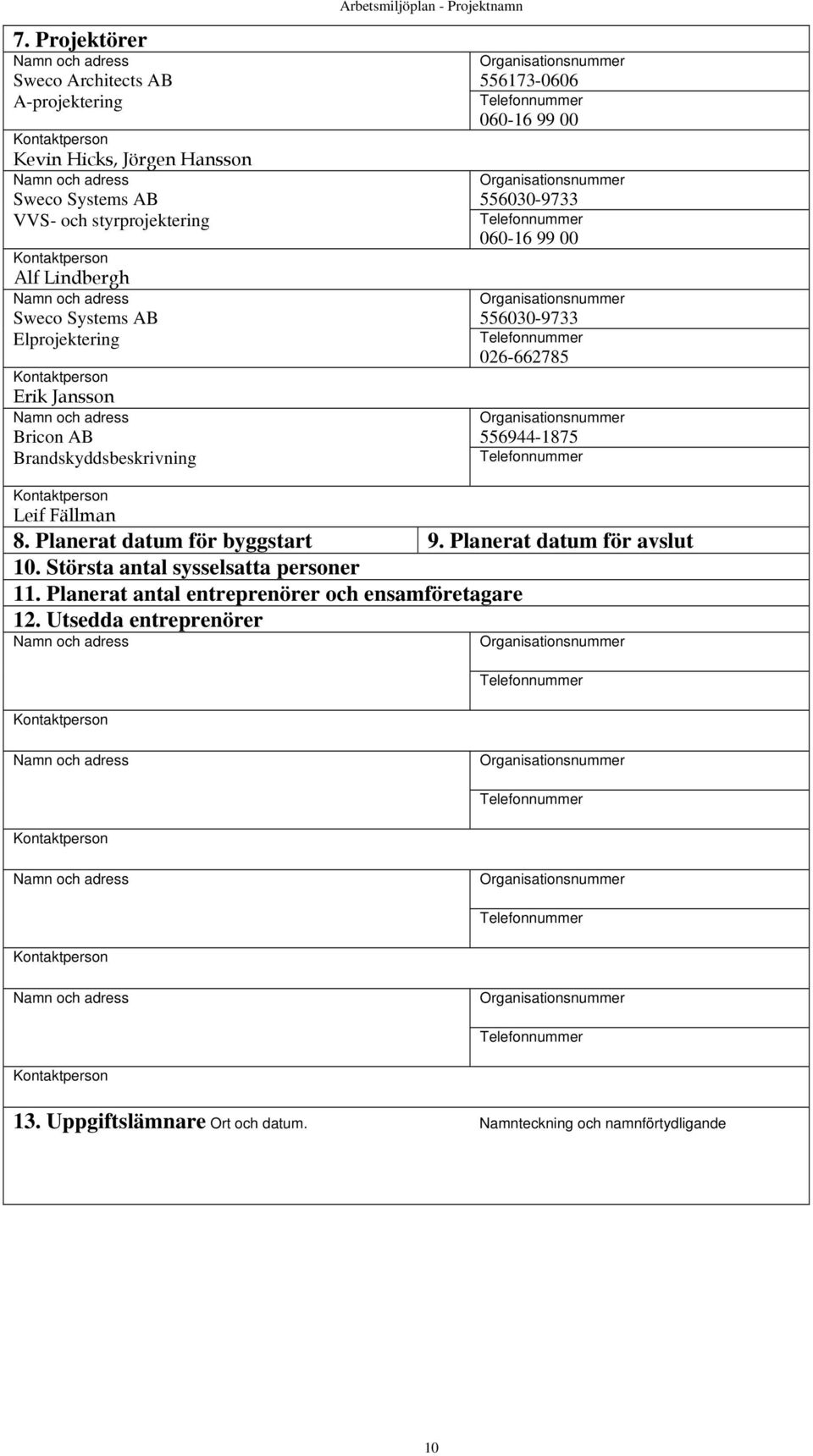 99 00 556030-9733 026-662785 556944-1875 Leif Fällman 8. Planerat datum för byggstart 9. Planerat datum för avslut 10.