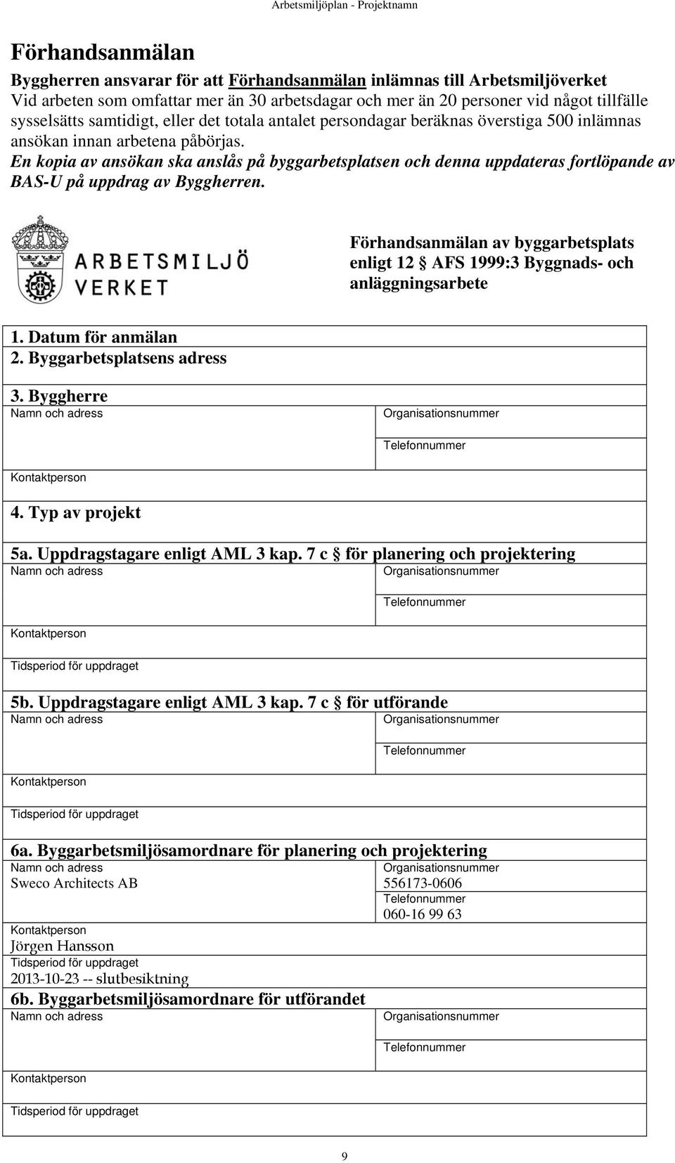 En kopia av ansökan ska anslås på byggarbetsplatsen och denna uppdateras fortlöpande av BAS-U på uppdrag av Byggherren.