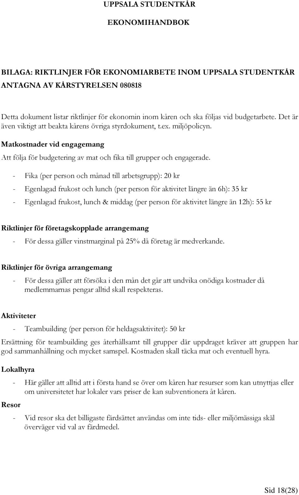 - Fika (per person och månad till arbetsgrupp): 20 kr - Egenlagad frukost och lunch (per person för aktivitet längre än 6h): 35 kr - Egenlagad frukost, lunch & middag (per person för aktivitet längre