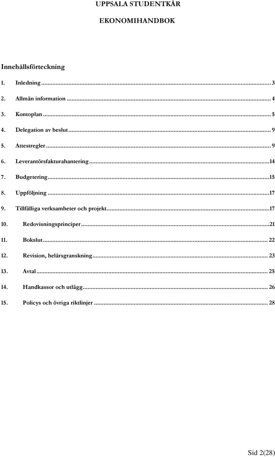 Tillfälliga verksamheter och projekt... 17 10. Redovisningsprinciper... 21 11. Bokslut... 22 12.