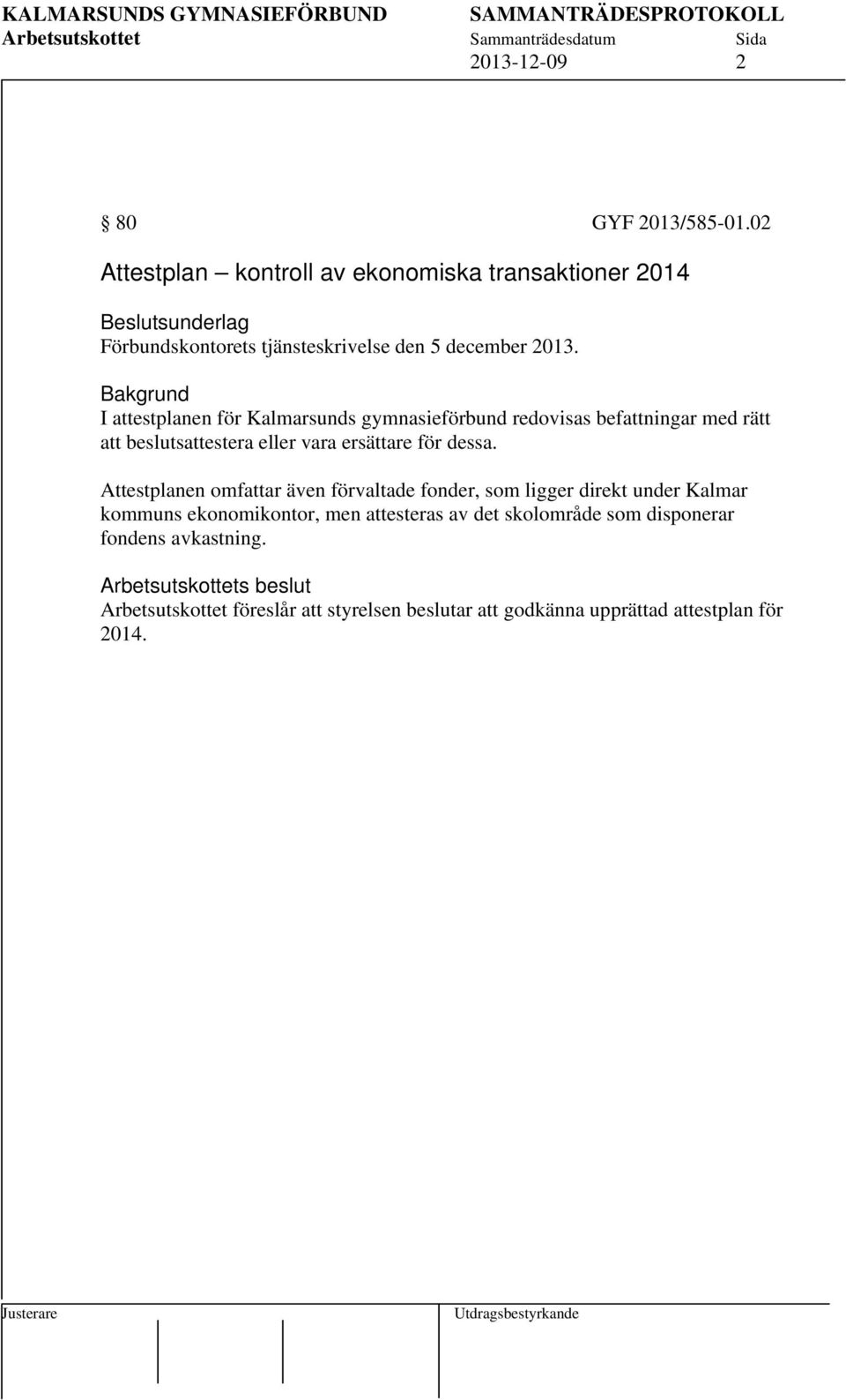 Bakgrund I attestplanen för Kalmarsunds gymnasieförbund redovisas befattningar med rätt att beslutsattestera eller vara ersättare för dessa.