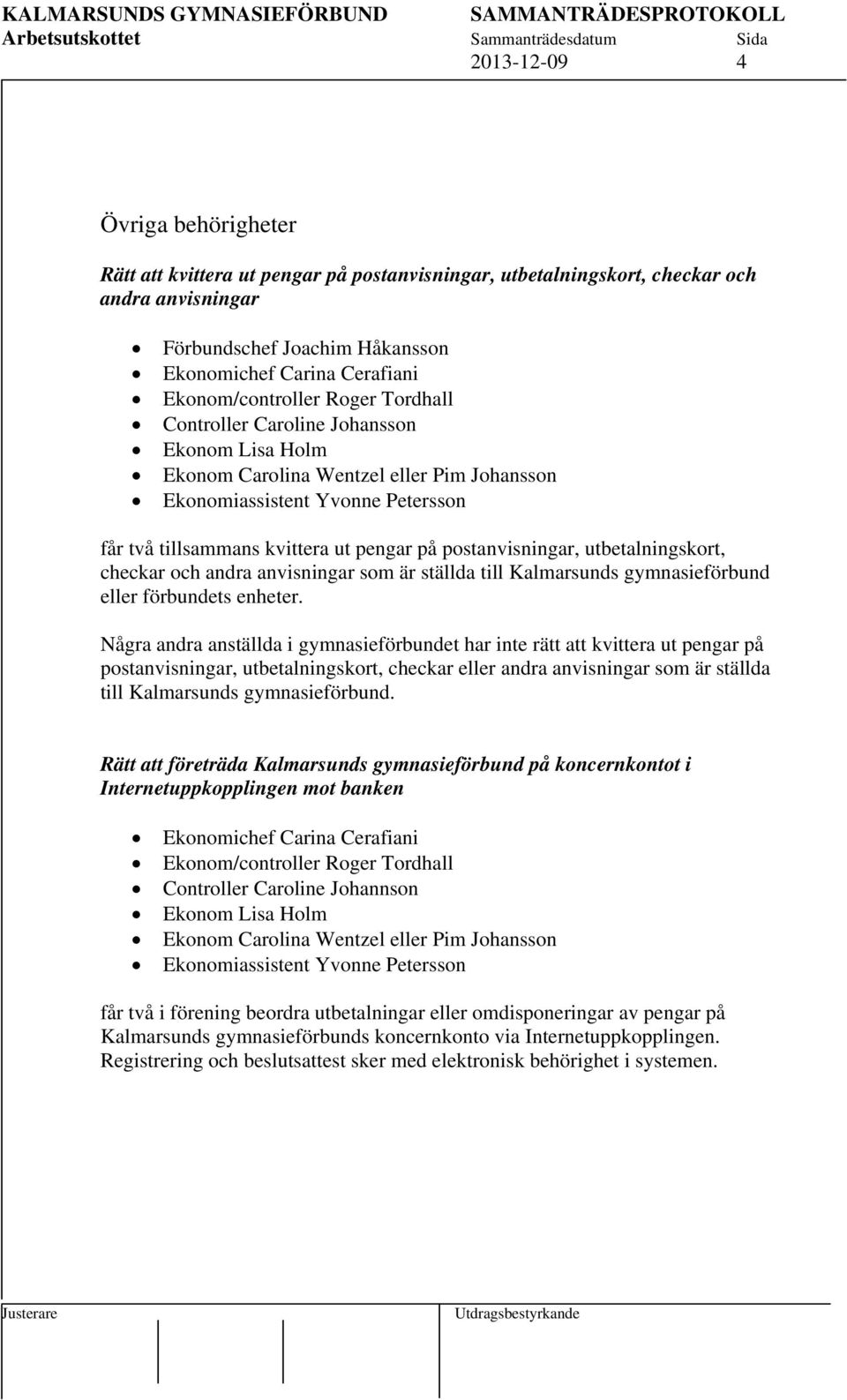 postanvisningar, utbetalningskort, checkar och andra anvisningar som är ställda till Kalmarsunds gymnasieförbund eller förbundets enheter.