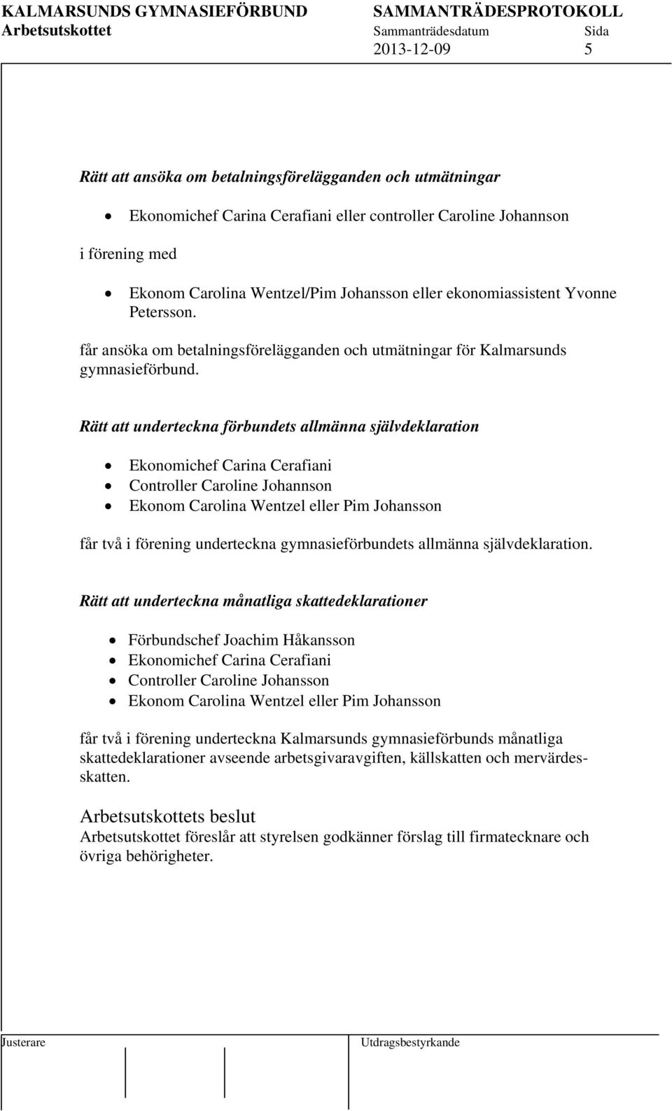 Rätt att underteckna förbundets allmänna självdeklaration Ekonomichef Carina Cerafiani Controller Caroline Johannson Ekonom Carolina Wentzel eller Pim Johansson får två i förening underteckna