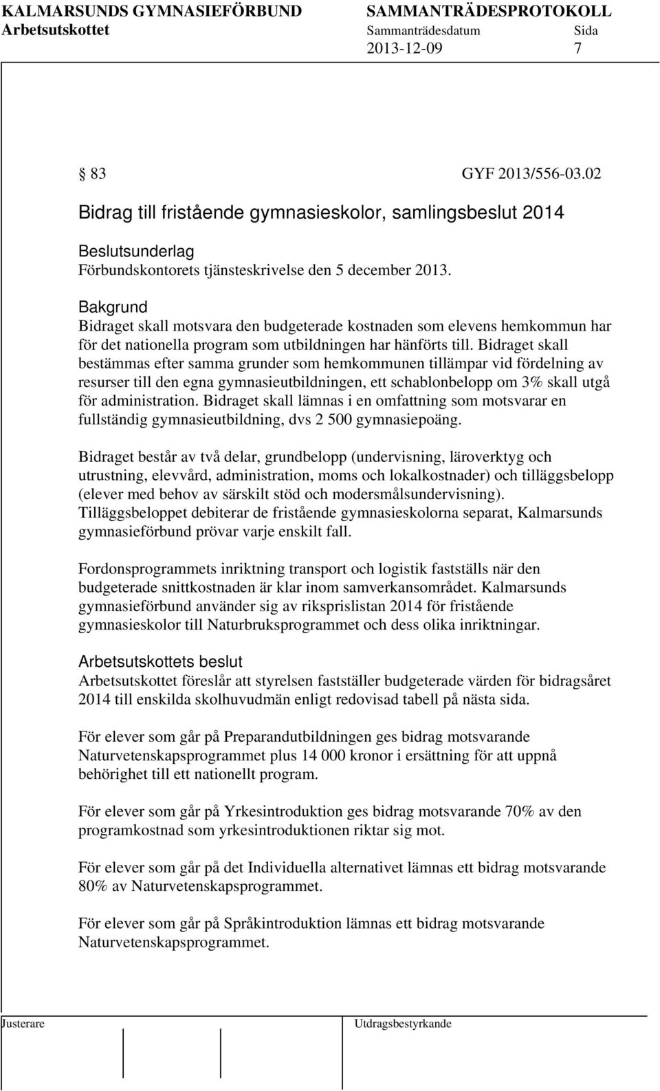 Bidraget skall bestämmas efter samma grunder som hemkommunen tillämpar vid fördelning av resurser till den egna gymnasieutbildningen, ett schablonbelopp om 3% skall utgå för administration.