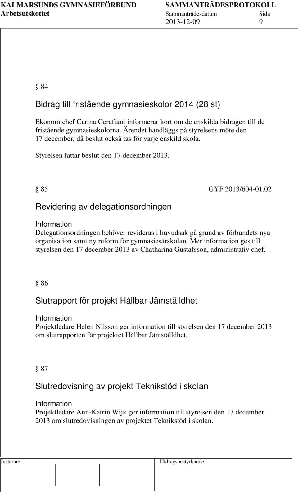 02 Revidering av delegationsordningen Information Delegationsordningen behöver revideras i huvudsak på grund av förbundets nya organisation samt ny reform för gymnasiesärskolan.