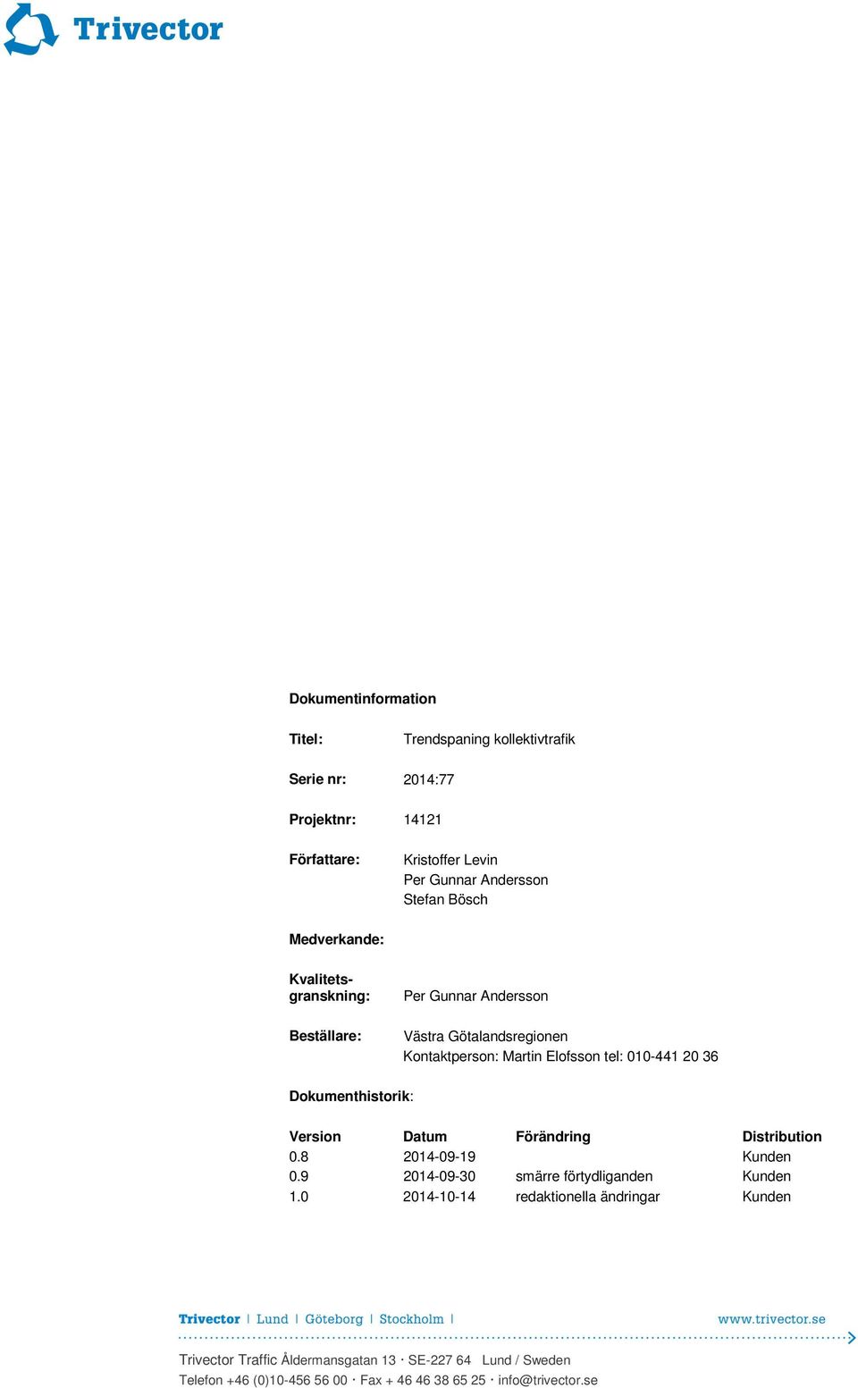 010-441 20 36 Dokumenthistorik: Version Datum Förändring Distribution 0.8 0.9 2014-09-19 2014-09-30 smärre förtydliganden Kunden Kunden 1.