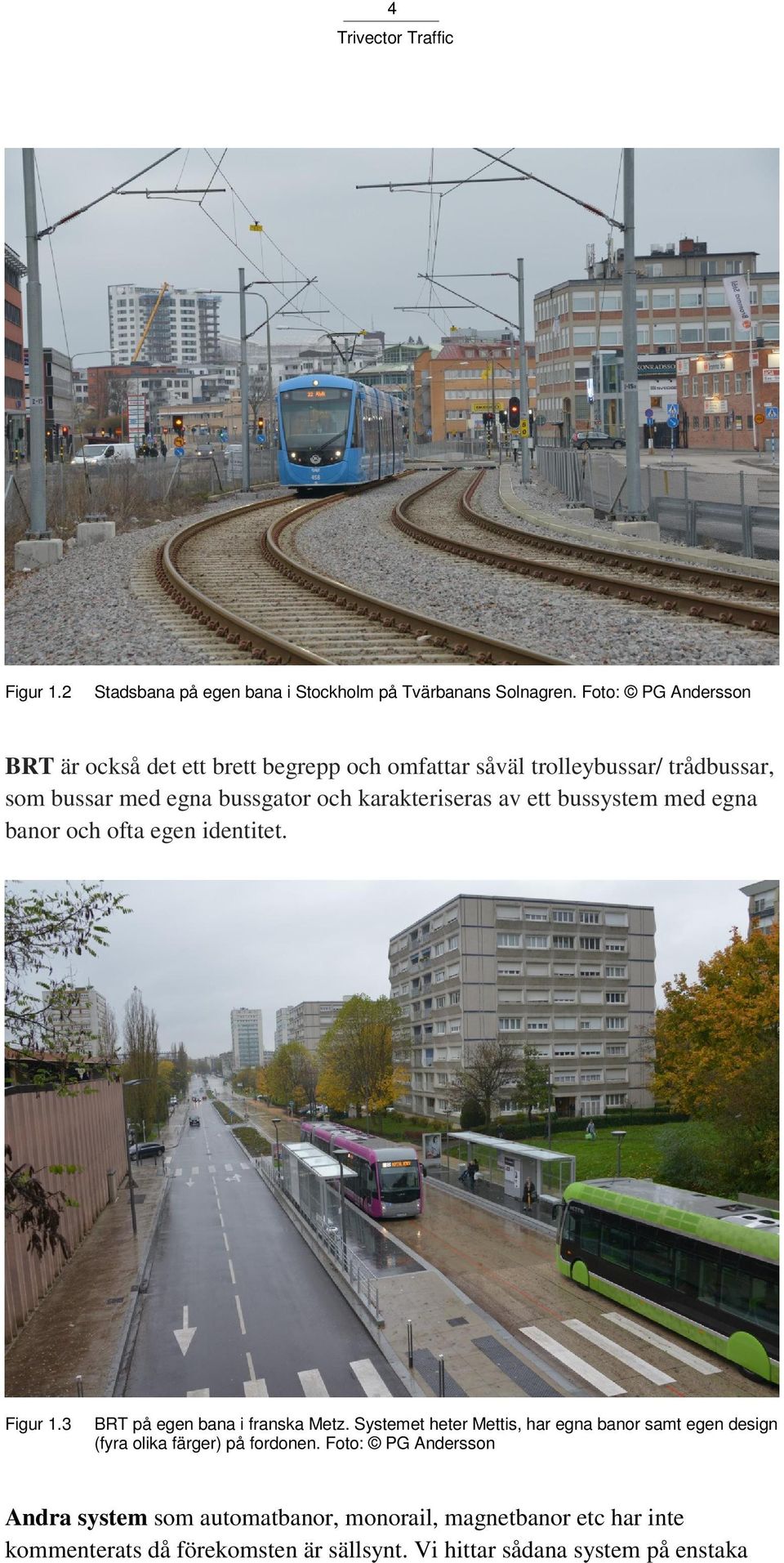 karakteriseras av ett bussystem med egna banor och ofta egen identitet. Figur 1.3 BRT på egen bana i franska Metz.