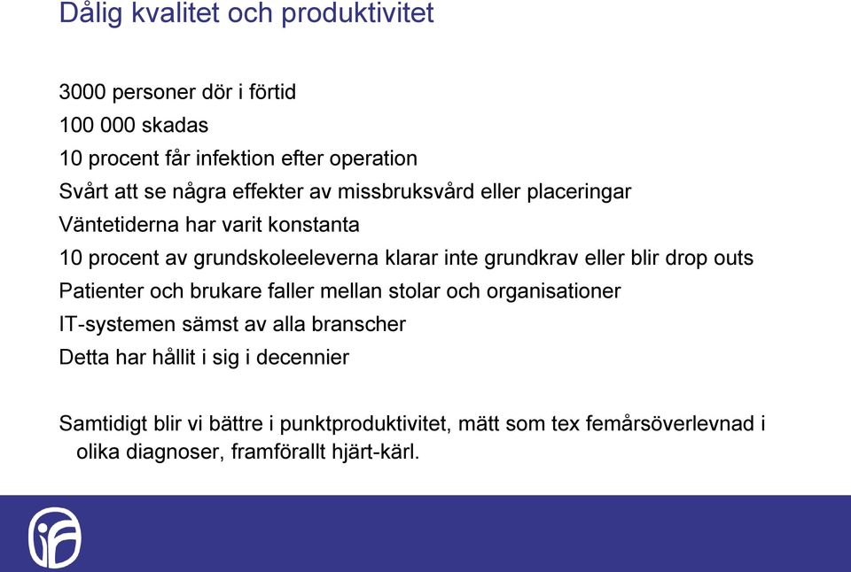 eller blir drop outs Patienter och brukare faller mellan stolar och organisationer IT-systemen sämst av alla branscher Detta har