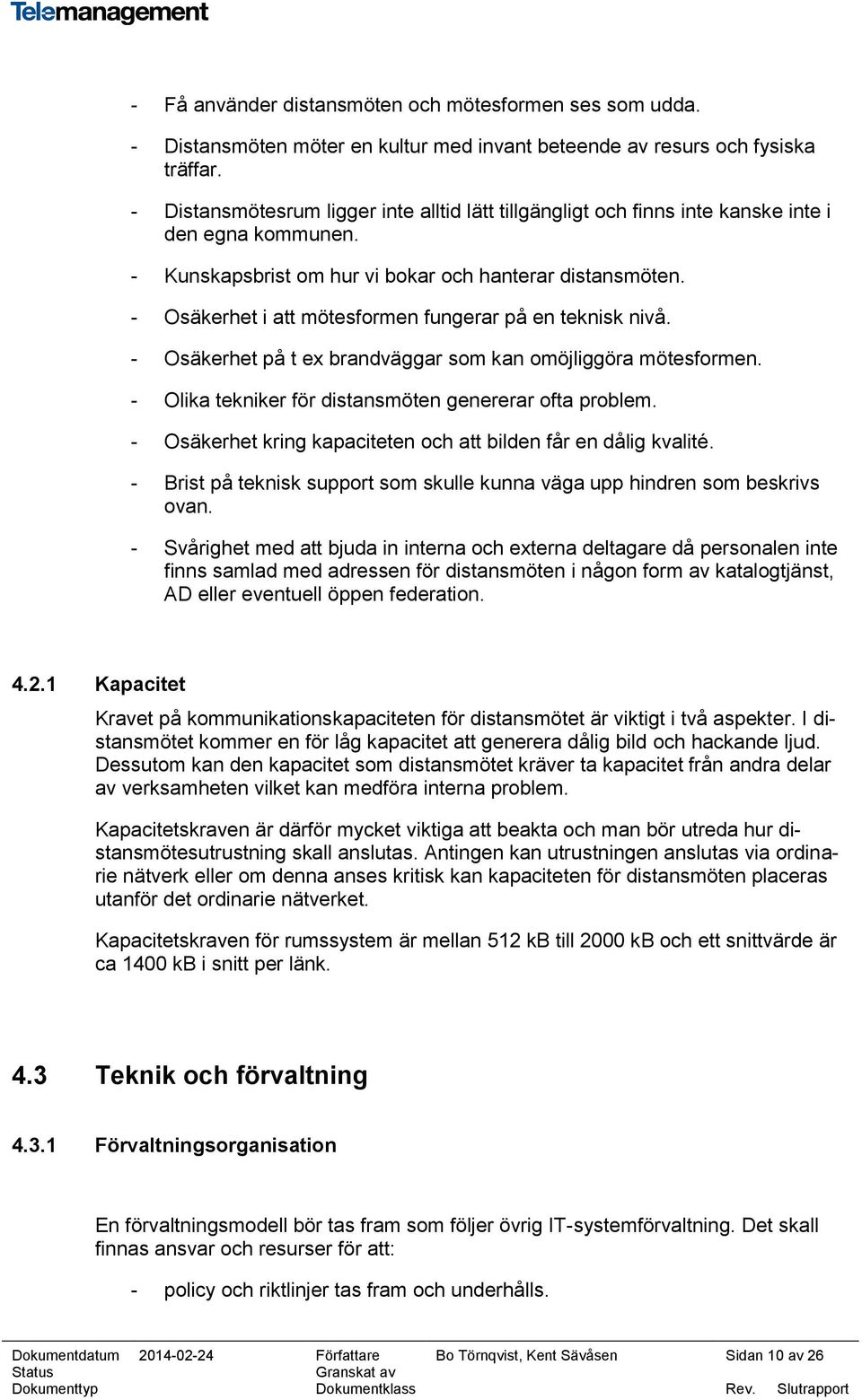 - Osäkerhet i att mötesformen fungerar på en teknisk nivå. - Osäkerhet på t ex brandväggar som kan omöjliggöra mötesformen. - Olika tekniker för distansmöten genererar ofta problem.