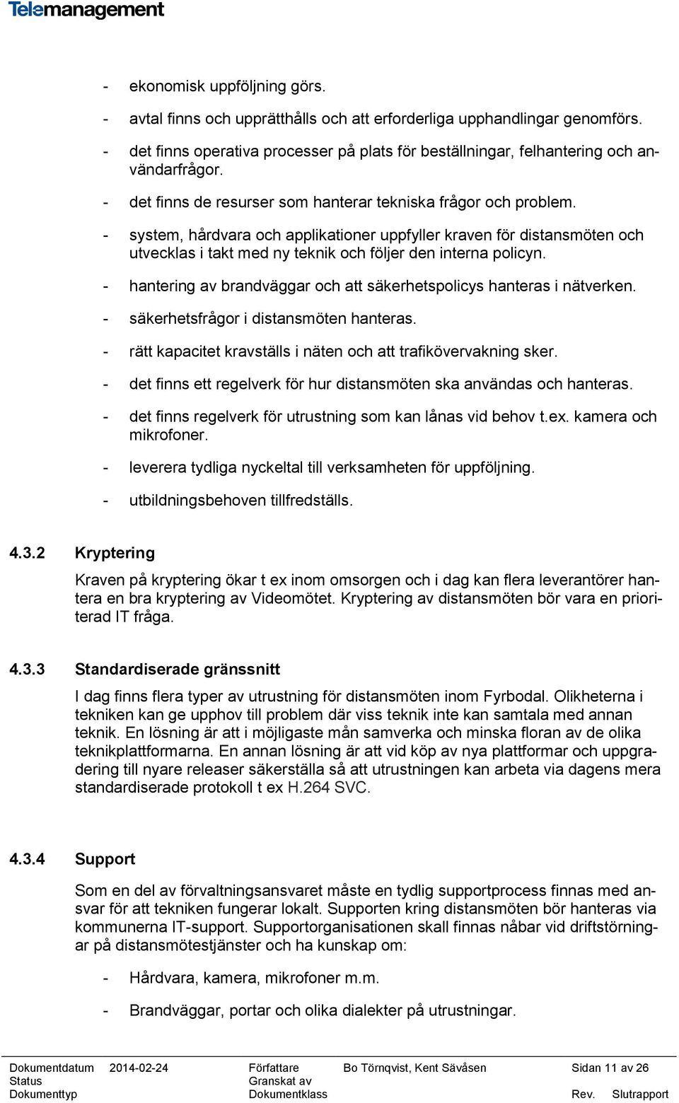 - system, hårdvara och applikationer uppfyller kraven för distansmöten och utvecklas i takt med ny teknik och följer den interna policyn.