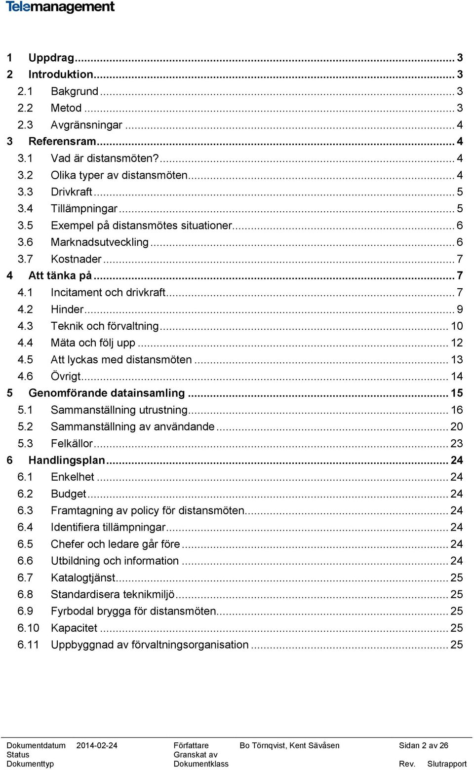 3 Teknik och förvaltning... 10 4.4 Mäta och följ upp... 12 4.5 Att lyckas med distansmöten... 13 4.6 Övrigt... 14 5 Genomförande datainsamling... 15 5.1 Sammanställning utrustning... 16 5.