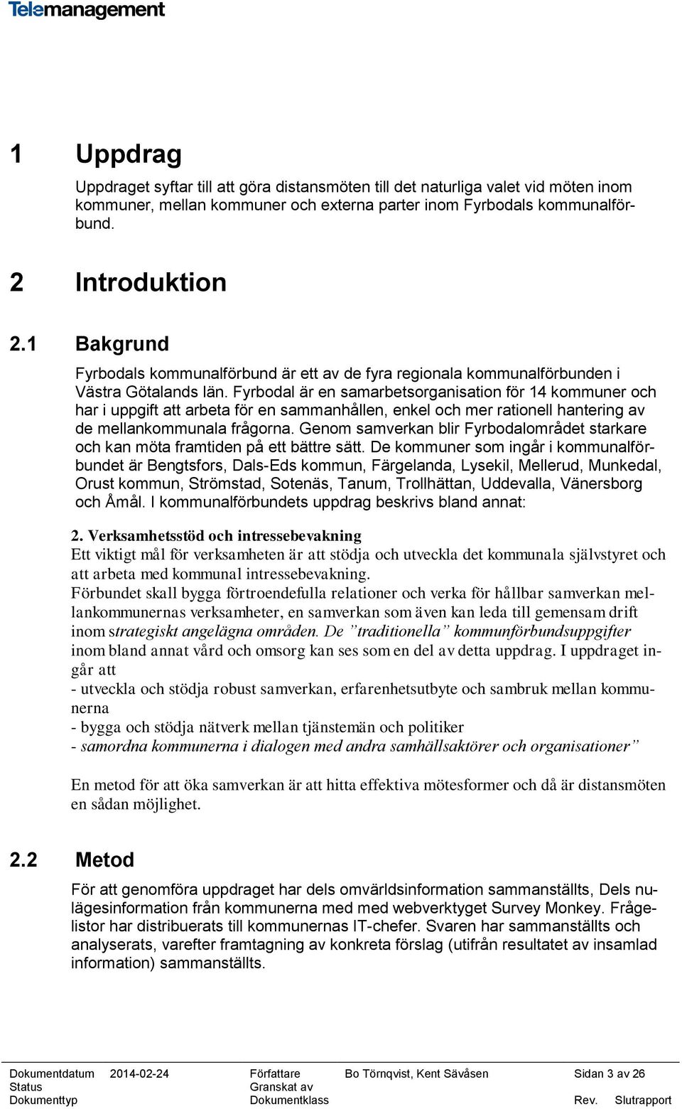 Fyrbodal är en samarbetsorganisation för 14 kommuner och har i uppgift att arbeta för en sammanhållen, enkel och mer rationell hantering av de mellankommunala frågorna.