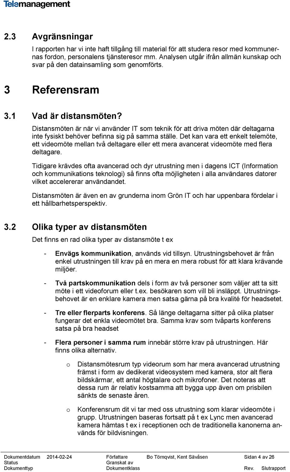 Distansmöten är när vi använder IT som teknik för att driva möten där deltagarna inte fysiskt behöver befinna sig på samma ställe.