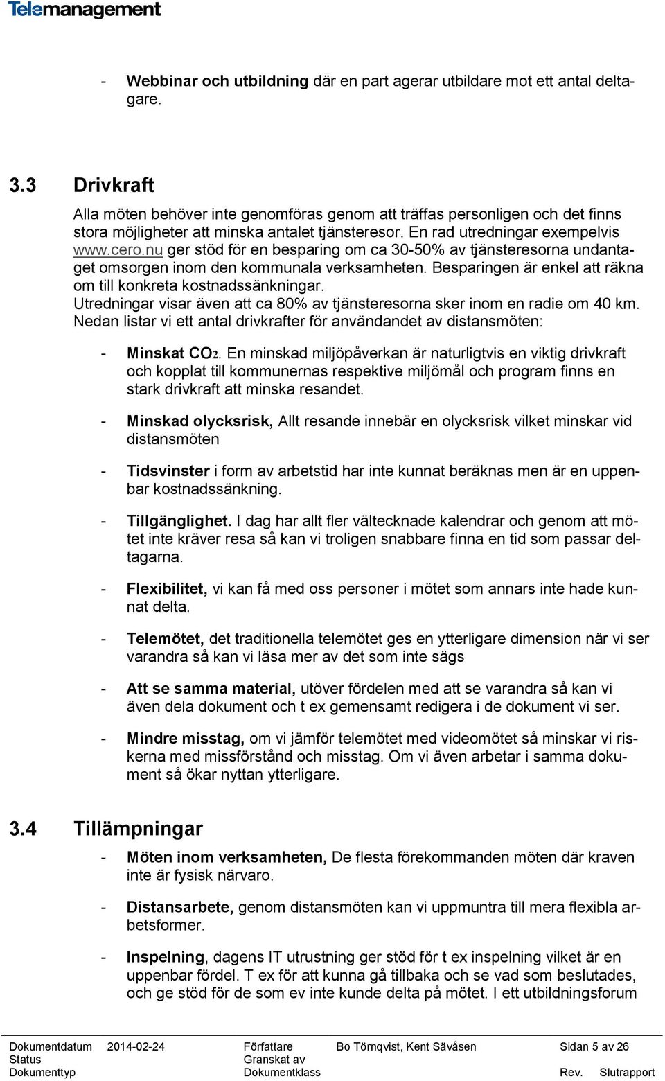 nu ger stöd för en besparing om ca 30-50% av tjänsteresorna undantaget omsorgen inom den kommunala verksamheten. Besparingen är enkel att räkna om till konkreta kostnadssänkningar.