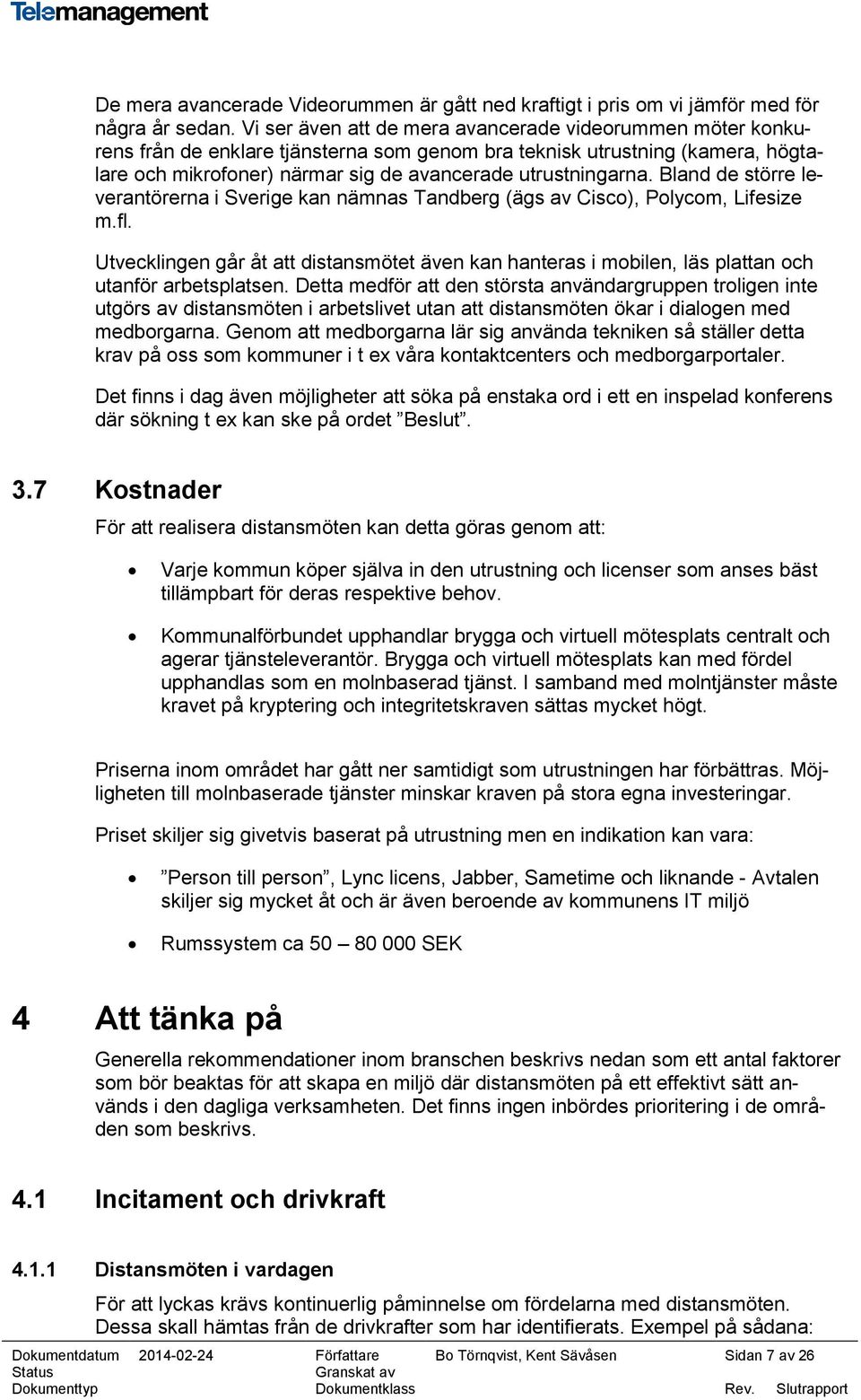 Bland de större leverantörerna i Sverige kan nämnas Tandberg (ägs av Cisco), Polycom, Lifesize m.fl.