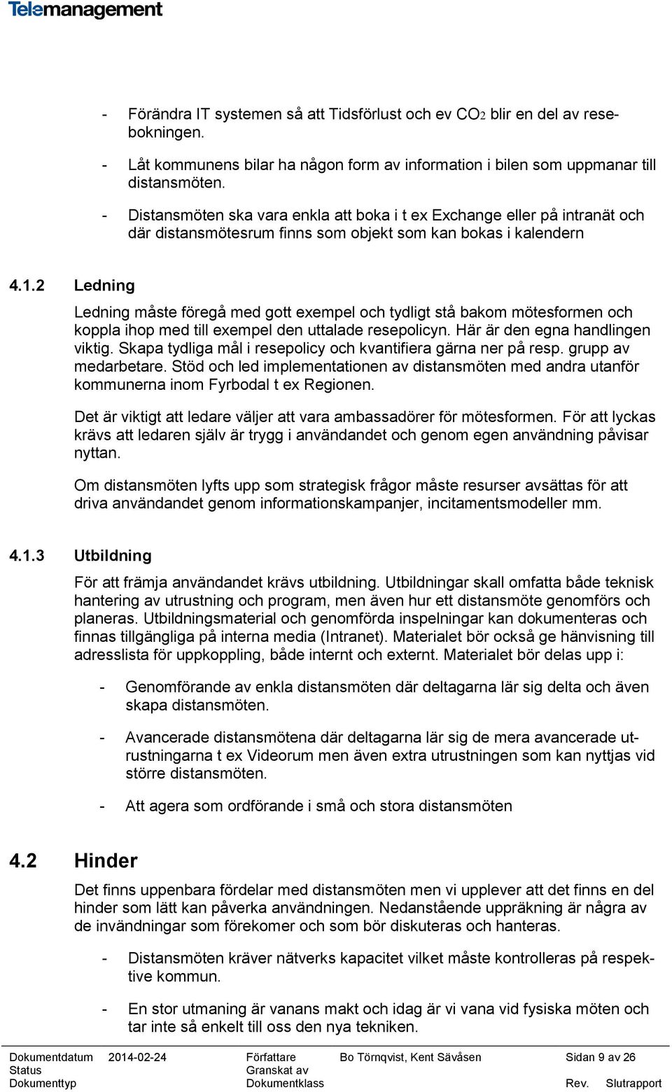 2 Ledning Ledning måste föregå med gott exempel och tydligt stå bakom mötesformen och koppla ihop med till exempel den uttalade resepolicyn. Här är den egna handlingen viktig.