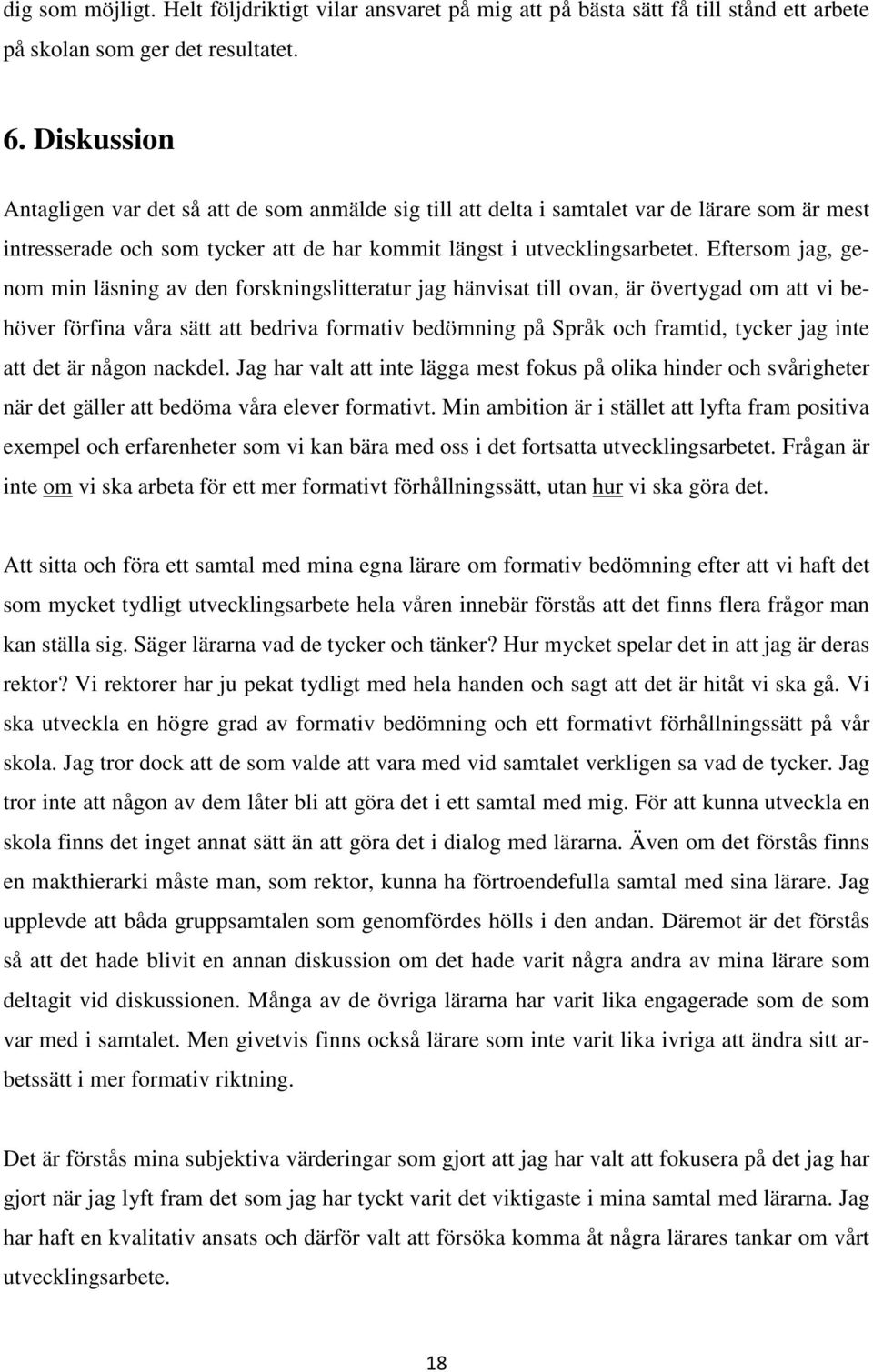 Eftersom jag, genom min läsning av den forskningslitteratur jag hänvisat till ovan, är övertygad om att vi behöver förfina våra sätt att bedriva formativ bedömning på Språk och framtid, tycker jag