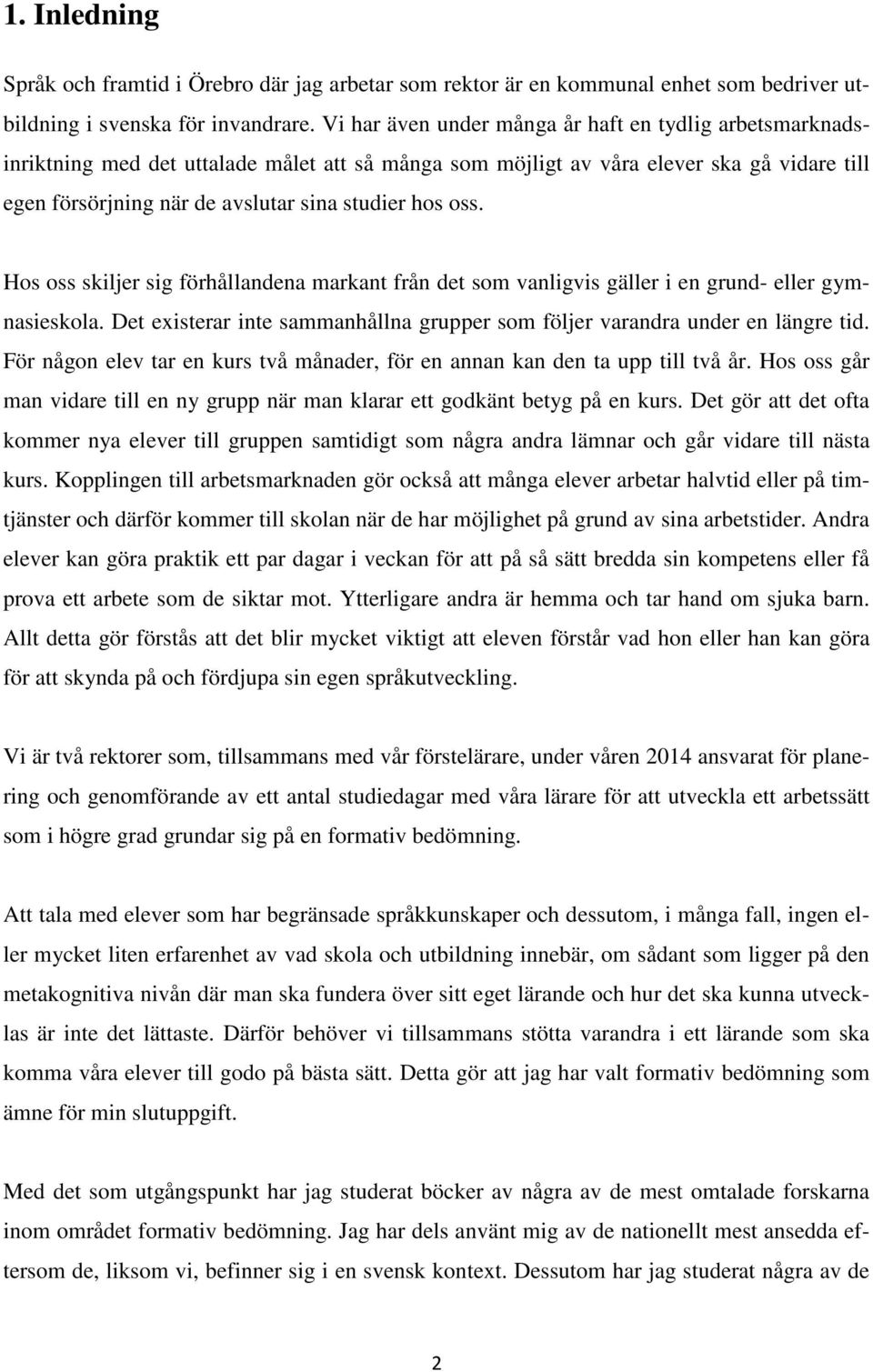 oss. Hos oss skiljer sig förhållandena markant från det som vanligvis gäller i en grund- eller gymnasieskola. Det existerar inte sammanhållna grupper som följer varandra under en längre tid.