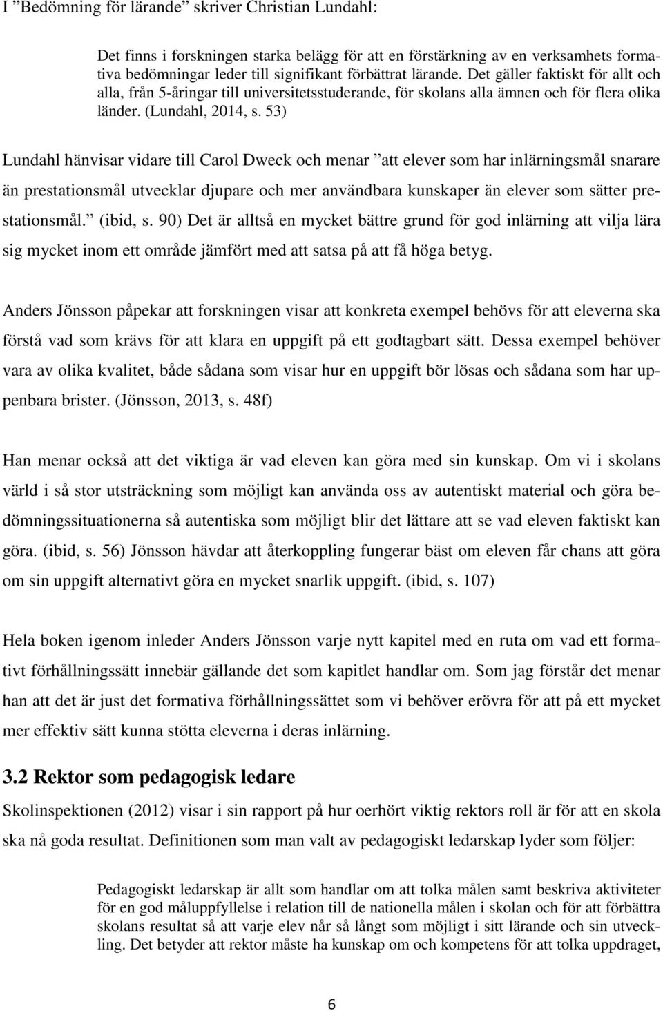 53) Lundahl hänvisar vidare till Carol Dweck och menar att elever som har inlärningsmål snarare än prestationsmål utvecklar djupare och mer användbara kunskaper än elever som sätter prestationsmål.