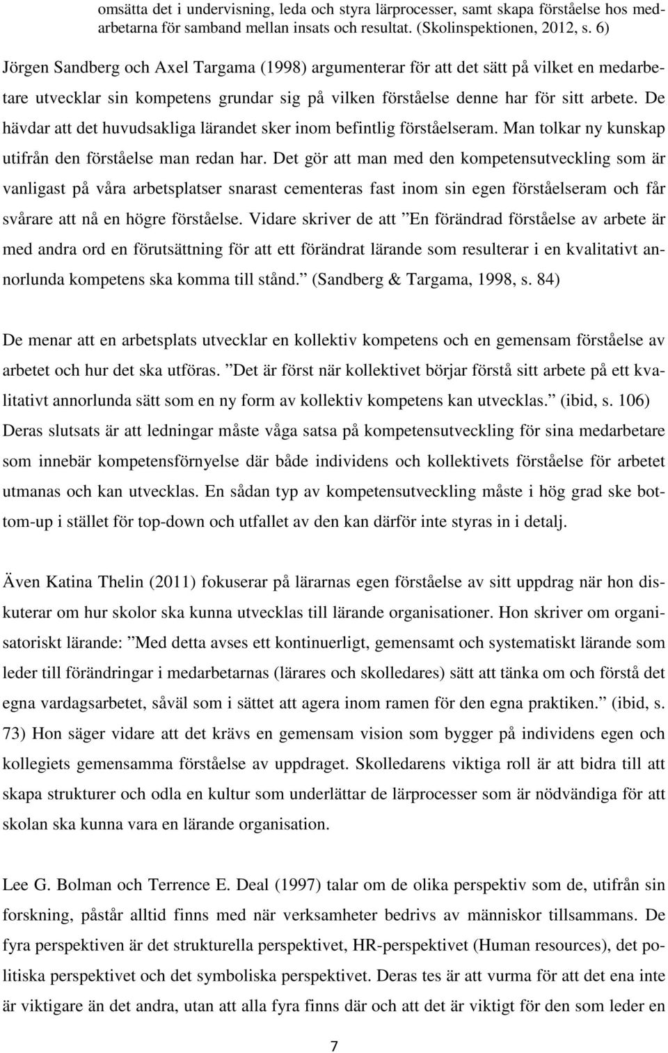 De hävdar att det huvudsakliga lärandet sker inom befintlig förståelseram. Man tolkar ny kunskap utifrån den förståelse man redan har.