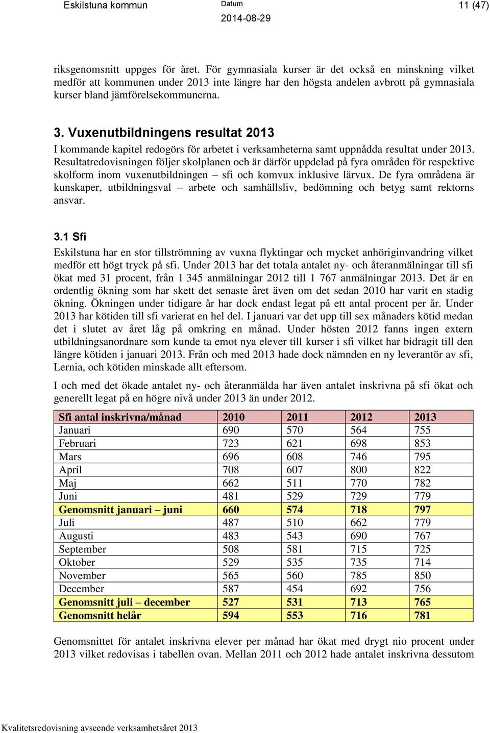 Vuxenutbildningens resultat 2013 I kommande kapitel redogörs för arbetet i verksamheterna samt uppnådda resultat under 2013.