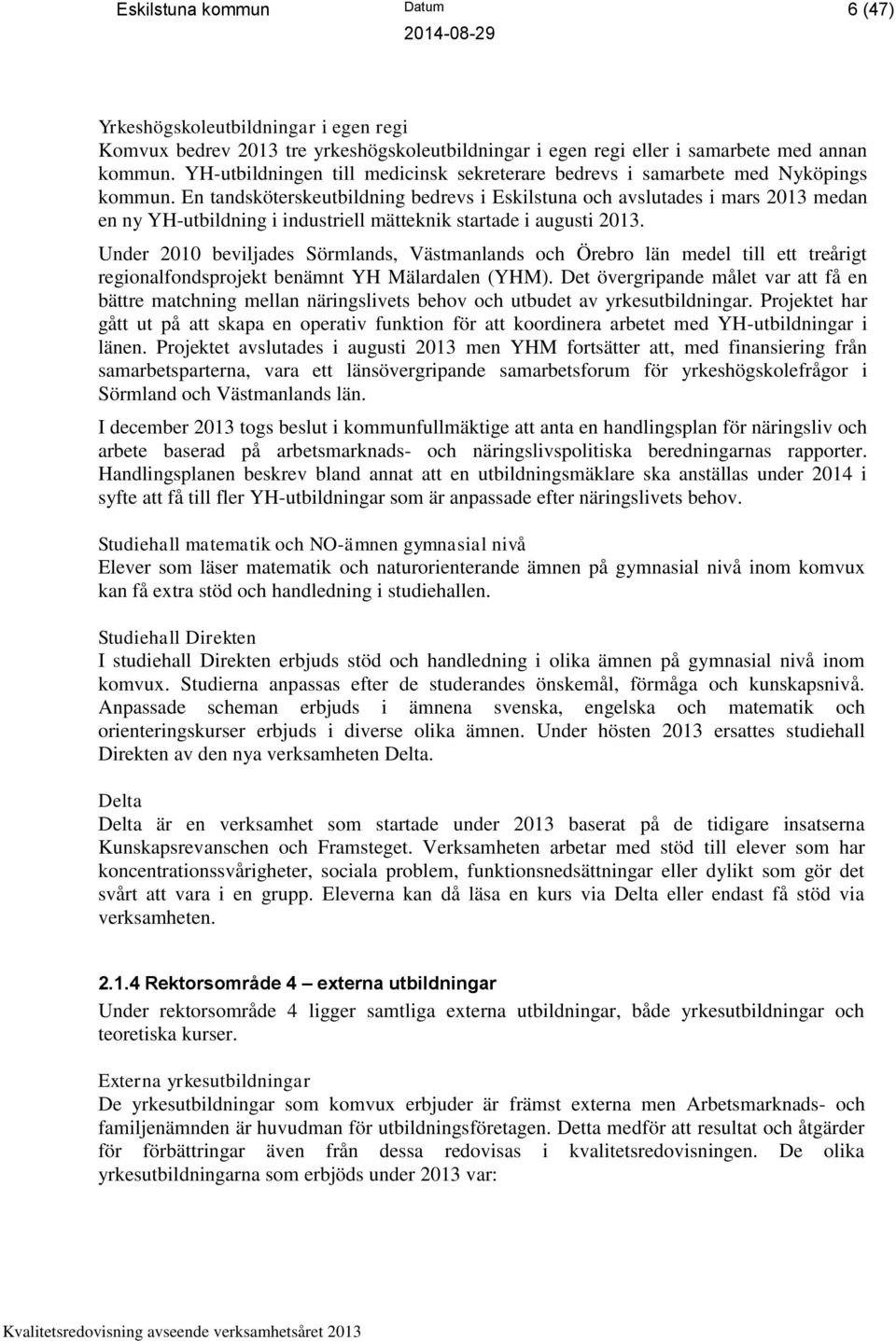 En tandsköterskeutbildning bedrevs i Eskilstuna och avslutades i mars 2013 medan en ny YH-utbildning i industriell mätteknik startade i augusti 2013.