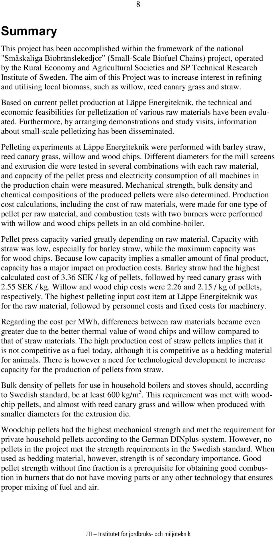 Based on current pellet production at Läppe Energiteknik, the technical and economic feasibilities for pelletization of various raw materials have been evaluated.